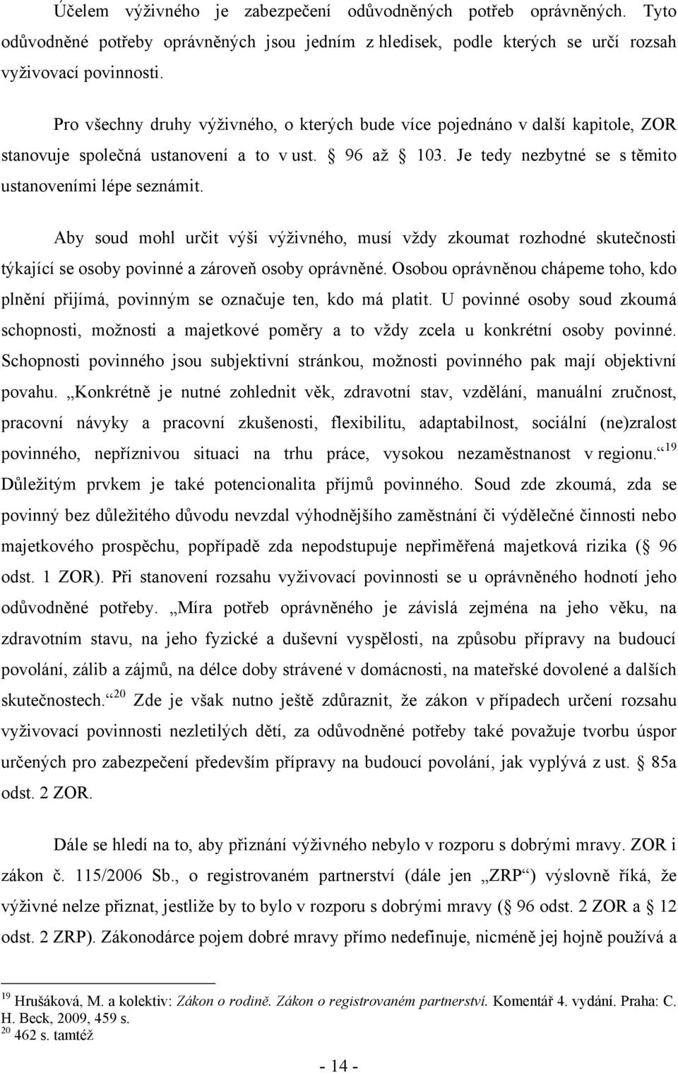 Aby soud mohl určit výši výţivného, musí vţdy zkoumat rozhodné skutečnosti týkající se osoby povinné a zároveň osoby oprávněné.