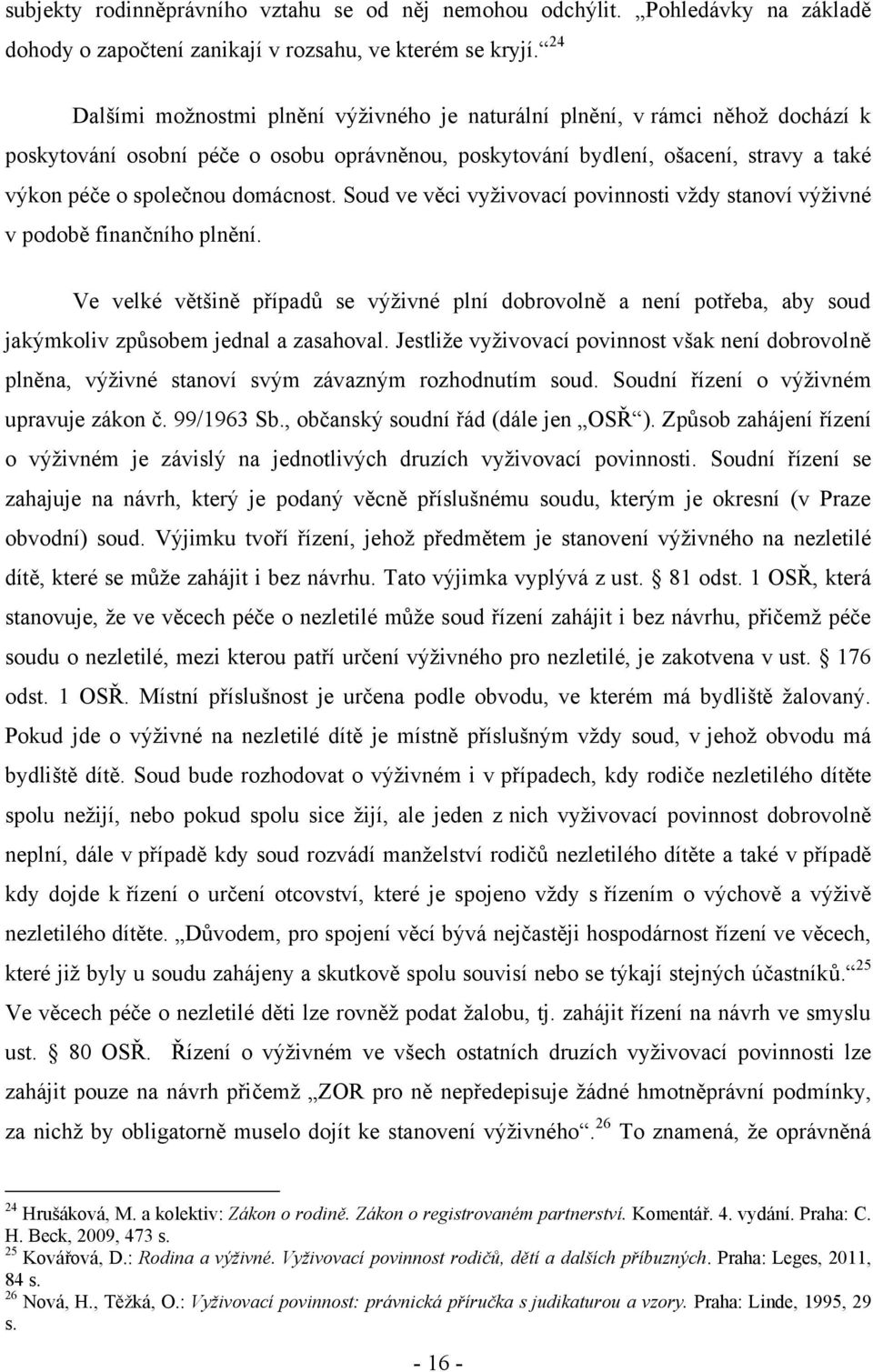 domácnost. Soud ve věci vyţivovací povinnosti vţdy stanoví výţivné v podobě finančního plnění.