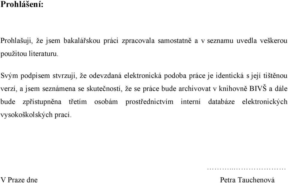 Svým podpisem stvrzuji, ţe odevzdaná elektronická podoba práce je identická s její tištěnou verzí, a jsem