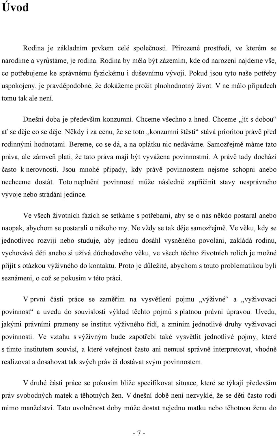 Pokud jsou tyto naše potřeby uspokojeny, je pravděpodobné, ţe dokáţeme proţít plnohodnotný ţivot. V ne málo případech tomu tak ale není. Dnešní doba je především konzumní. Chceme všechno a hned.