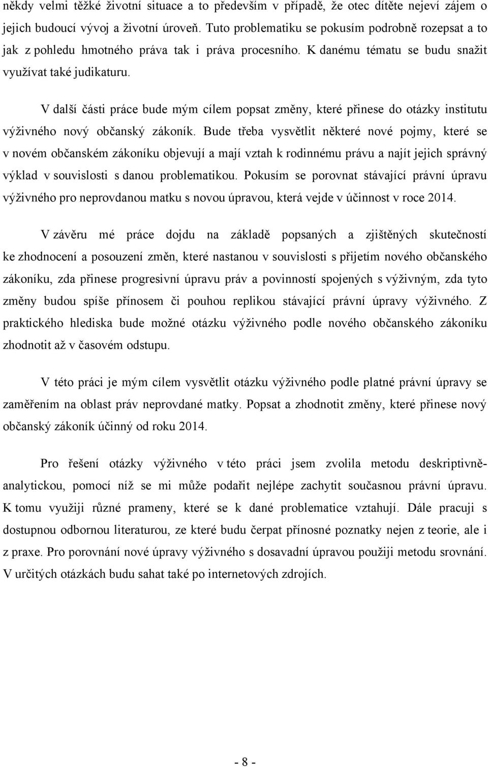 V další části práce bude mým cílem popsat změny, které přinese do otázky institutu výţivného nový občanský zákoník.