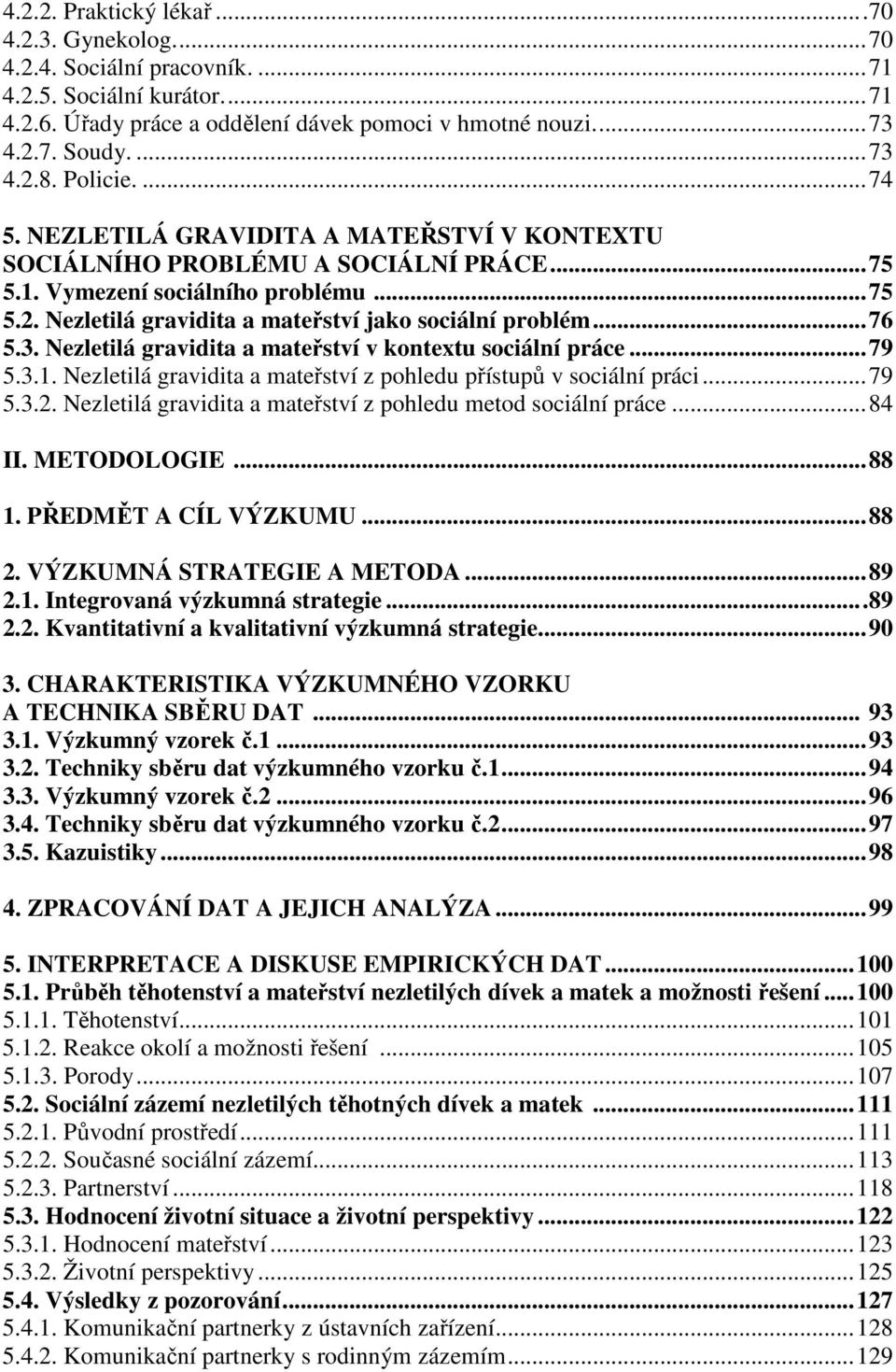 ..76 5.3. Nezletilá gravidita a mateřství v kontextu sociální práce...79 5.3.1. Nezletilá gravidita a mateřství z pohledu přístupů v sociální práci...79 5.3.2.