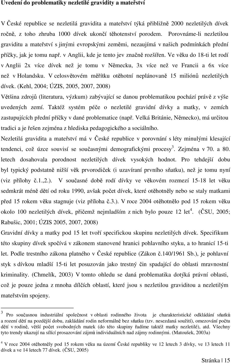 Ve věku do 18-ti let rodí v Anglii 2x více dívek než je tomu v Německu, 3x více než ve Francii a 6x více než v Holandsku. V celosvětovém měřítku otěhotní neplánovaně 15 miliónů nezletilých dívek.