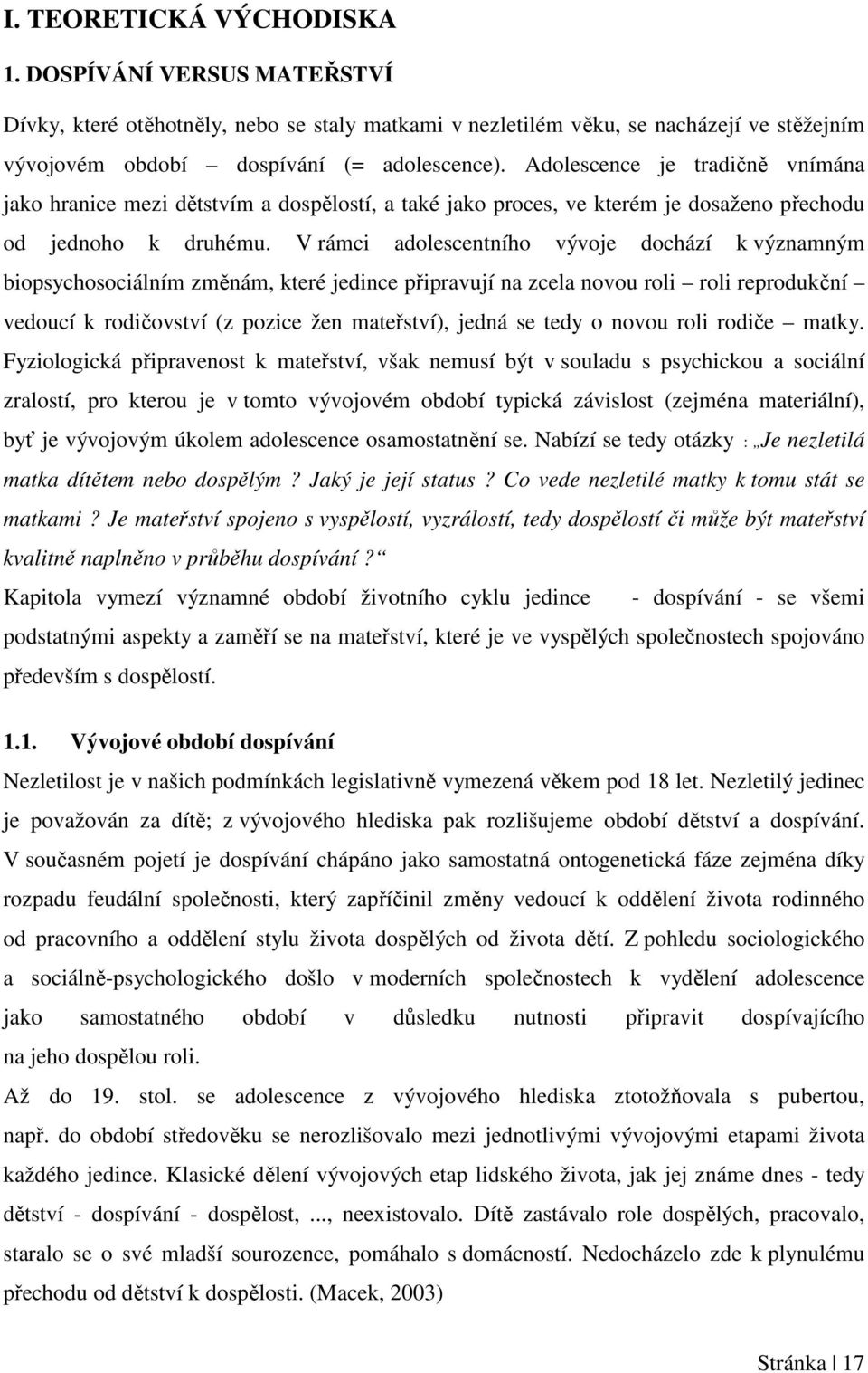 V rámci adolescentního vývoje dochází k významným biopsychosociálním změnám, které jedince připravují na zcela novou roli roli reprodukční vedoucí k rodičovství (z pozice žen mateřství), jedná se