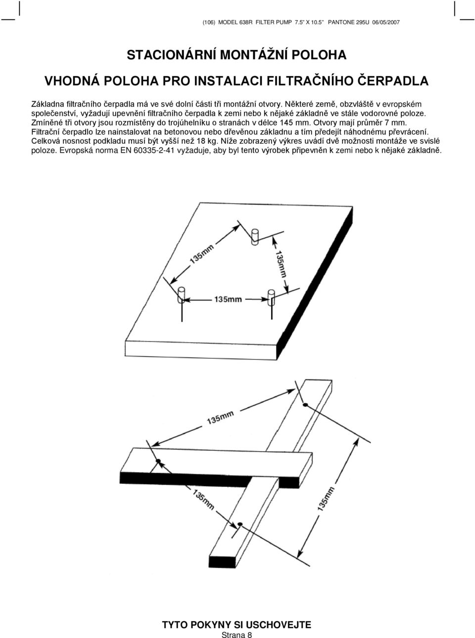 Zmíněné tři otvory jsou rozmístěny do trojúhelníku o stranách v délce 145 mm. Otvory mají průměr 7 mm.