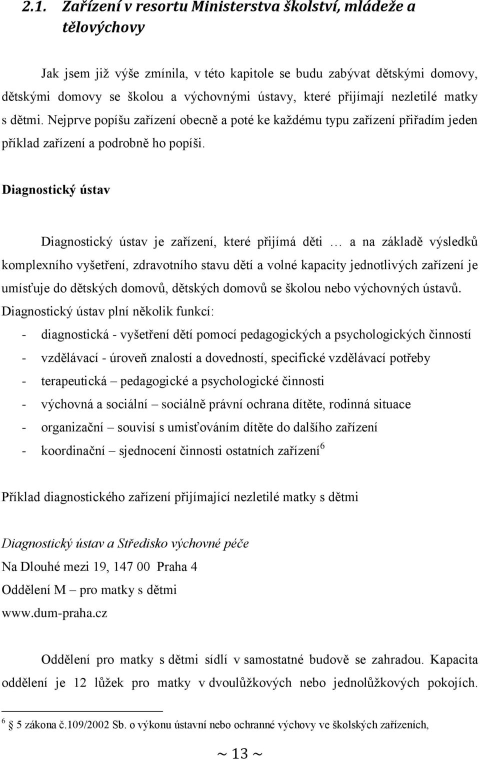 Diagnostický ústav Diagnostický ústav je zařízení, které přijímá děti a na základě výsledků komplexního vyšetření, zdravotního stavu dětí a volné kapacity jednotlivých zařízení je umísťuje do