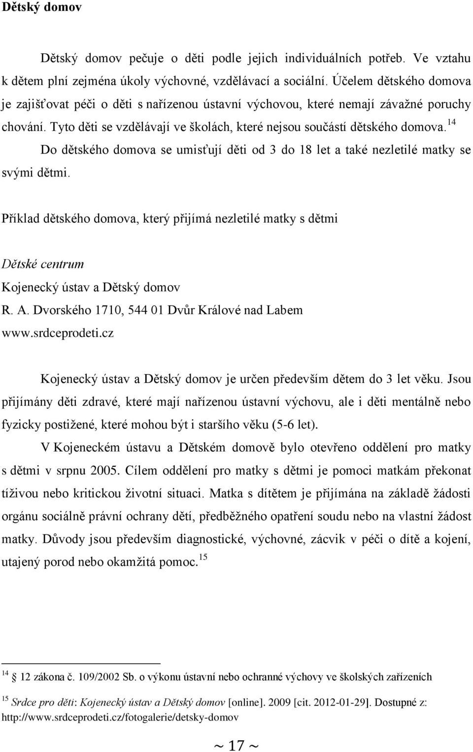 14 Do dětského domova se umisťují děti od 3 do 18 let a také nezletilé matky se svými dětmi.