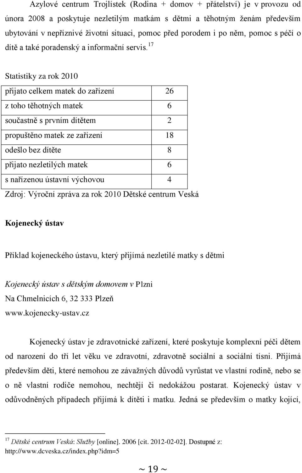 17 Statistiky za rok 2010 přijato celkem matek do zařízení 26 z toho těhotných matek 6 součastně s prvním dítětem 2 propuštěno matek ze zařízení 18 odešlo bez dítěte 8 přijato nezletilých matek 6 s