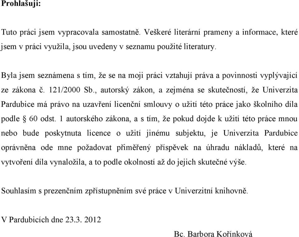 , autorský zákon, a zejména se skutečností, že Univerzita Pardubice má právo na uzavření licenční smlouvy o užití této práce jako školního díla podle 60 odst.