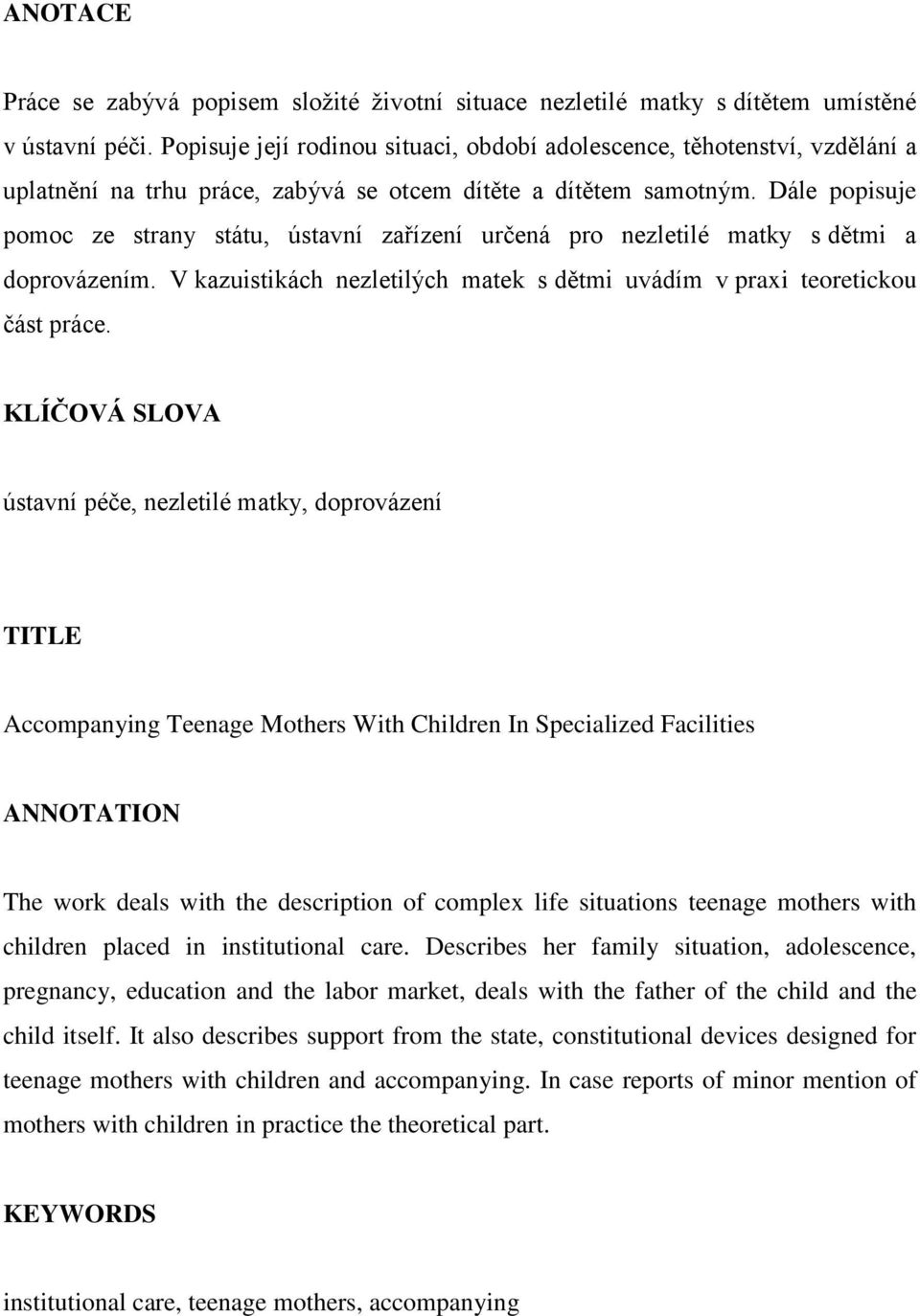 Dále popisuje pomoc ze strany státu, ústavní zařízení určená pro nezletilé matky s dětmi a doprovázením. V kazuistikách nezletilých matek s dětmi uvádím v praxi teoretickou část práce.