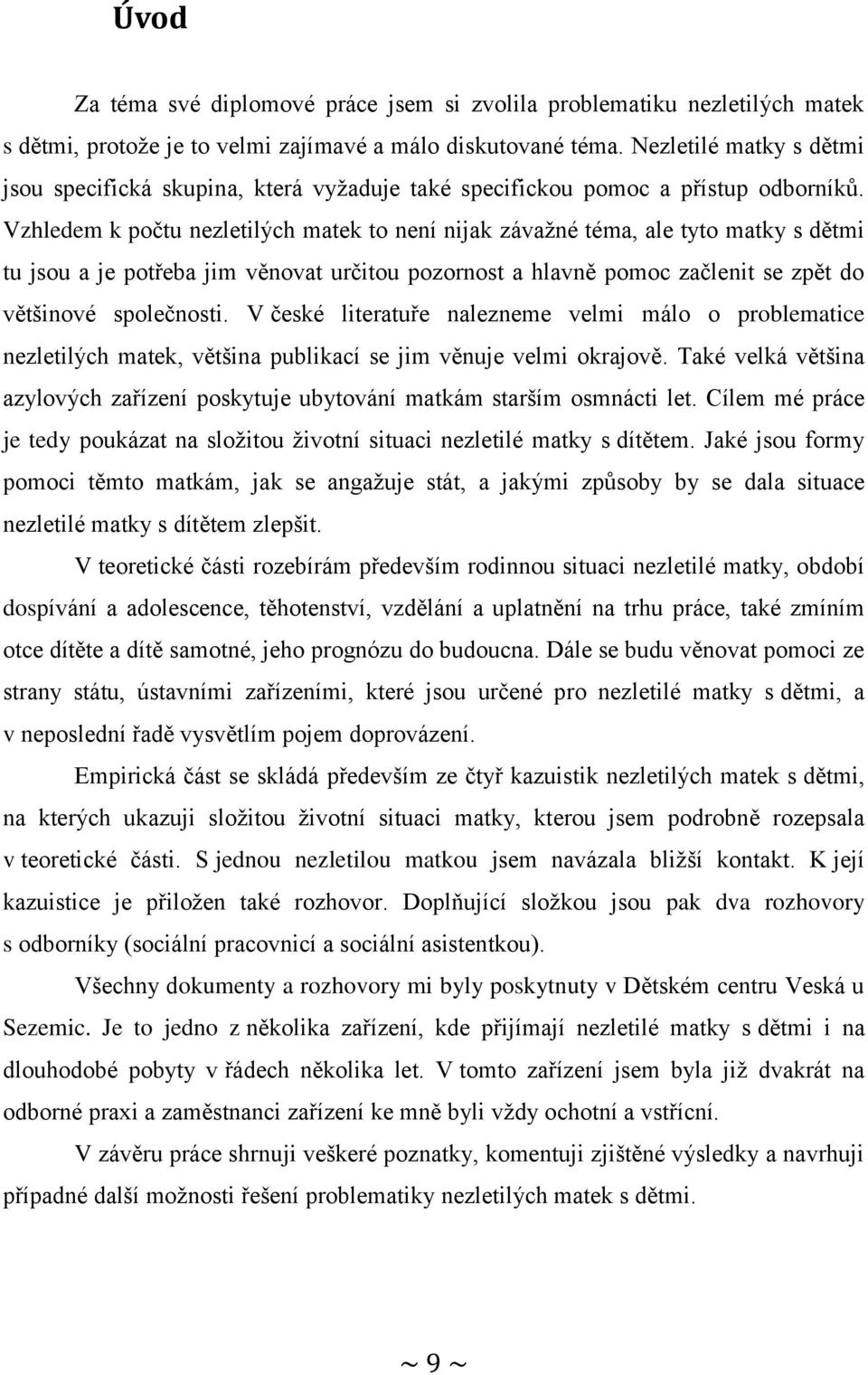 Vzhledem k počtu nezletilých matek to není nijak závažné téma, ale tyto matky s dětmi tu jsou a je potřeba jim věnovat určitou pozornost a hlavně pomoc začlenit se zpět do většinové společnosti.