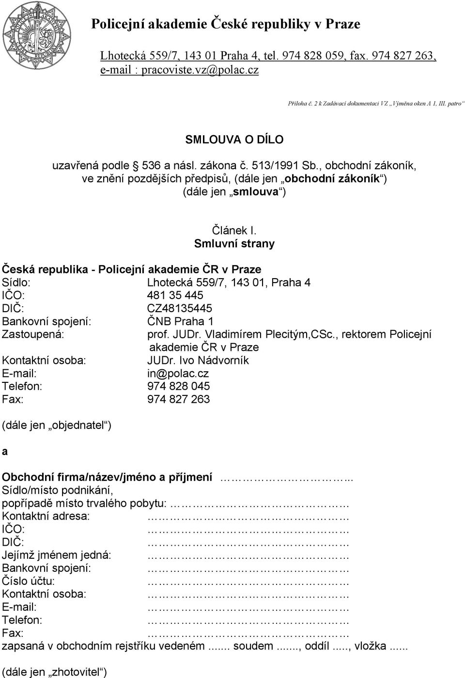 Smluvní strany Česká republika - Policejní akademie ČR v Praze Sídlo: Lhotecká 559/7, 143 01, Praha 4 IČO: 481 35 445 DIČ: CZ48135445 Bankovní spojení: ČNB Praha 1 Zastoupená: prof. JUDr.