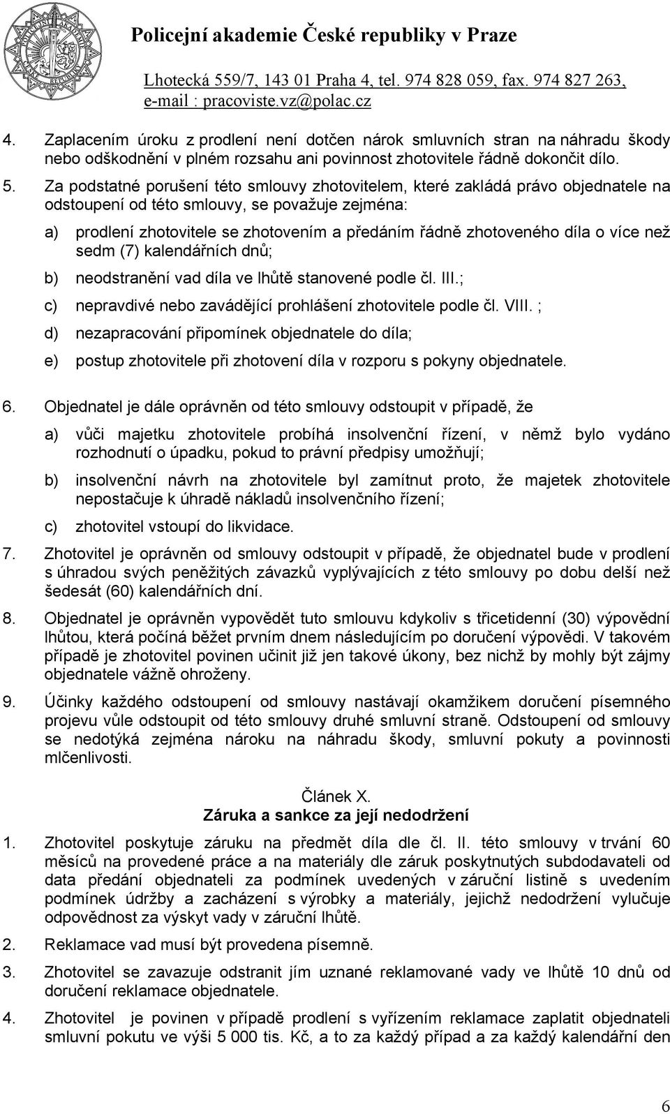 díla o více než sedm (7) kalendářních dnů; b) neodstranění vad díla ve lhůtě stanovené podle čl. III.; c) nepravdivé nebo zavádějící prohlášení zhotovitele podle čl. VIII.