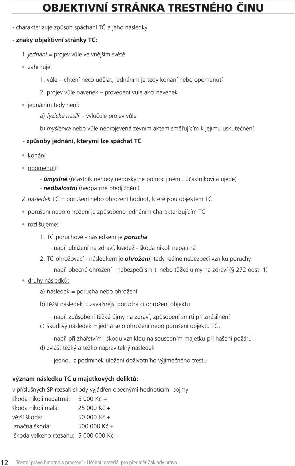 projev vůle navenek provedení vůle akcí navenek jednáním tedy není: a) fyzické násilí - vylučuje projev vůle b) myšlenka nebo vůle neprojevená zevním aktem směřujícím k jejímu uskutečnění - způsoby