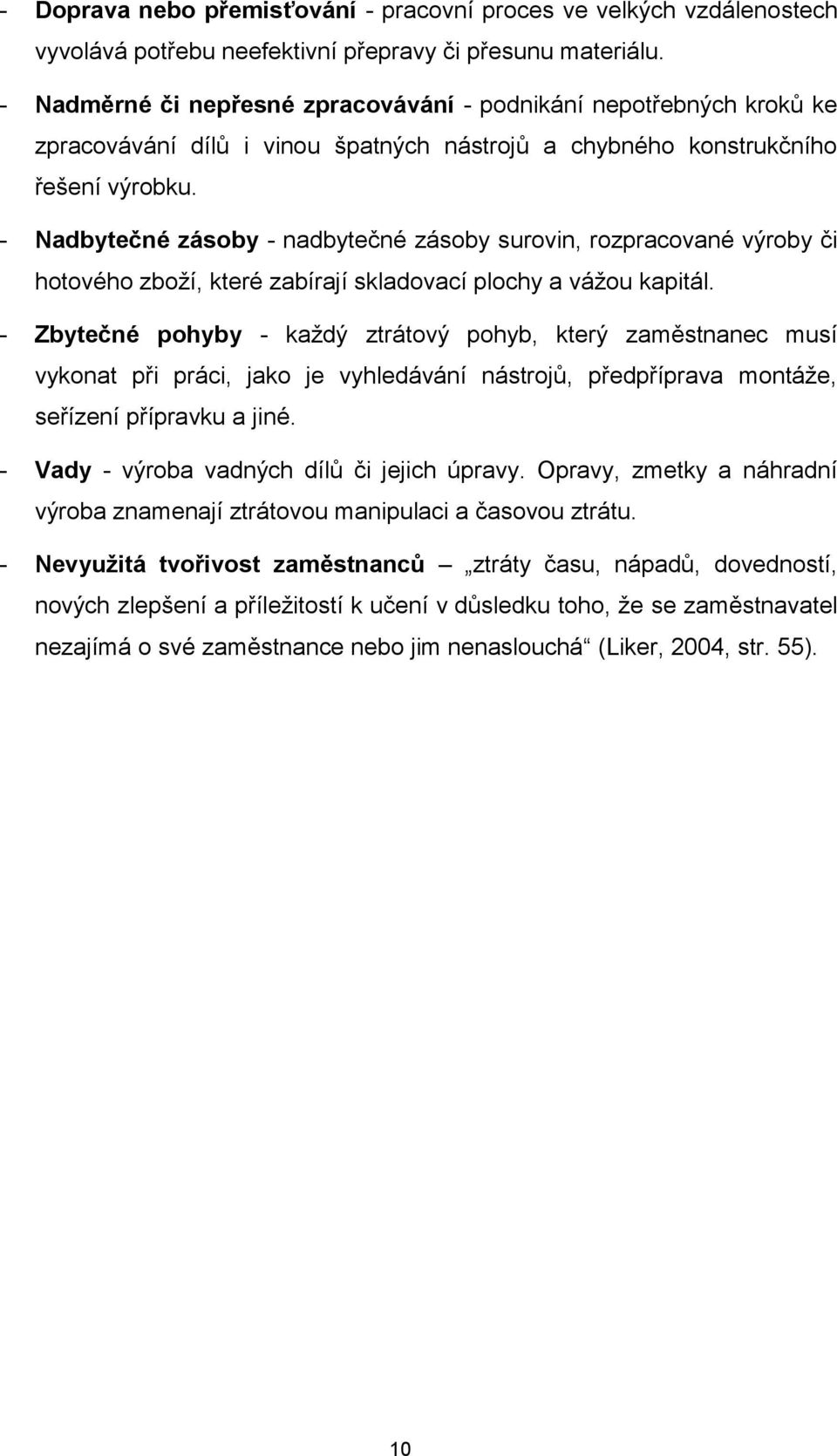 - Nadbytečné zásoby - nadbytečné zásoby surovin, rozpracované výroby či hotového zboží, které zabírají skladovací plochy a vážou kapitál.