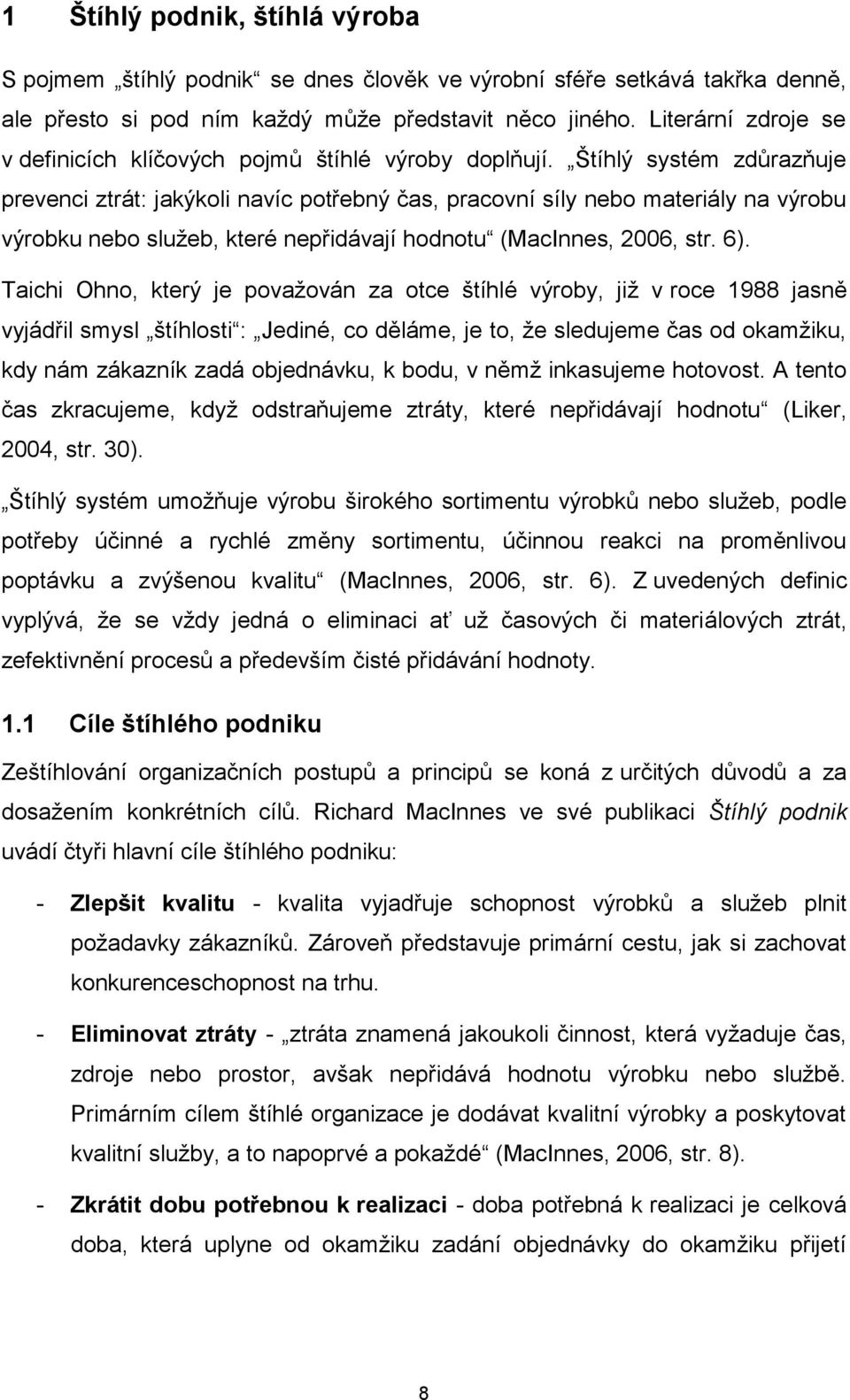 Štíhlý systém zdůrazňuje prevenci ztrát: jakýkoli navíc potřebný čas, pracovní síly nebo materiály na výrobu výrobku nebo služeb, které nepřidávají hodnotu (MacInnes, 2006, str. 6).