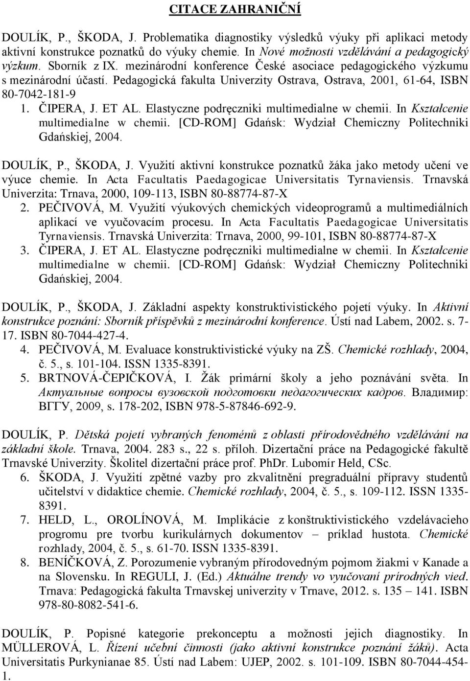 Elastyczne podręczniki multimedialne w chemii. In Kształcenie multimedialne w chemii. [CD-ROM] Gdańsk: Wydział Chemiczny Politechniki Gdańskiej, 2004. DOULÍK, P., ŠKODA, J.