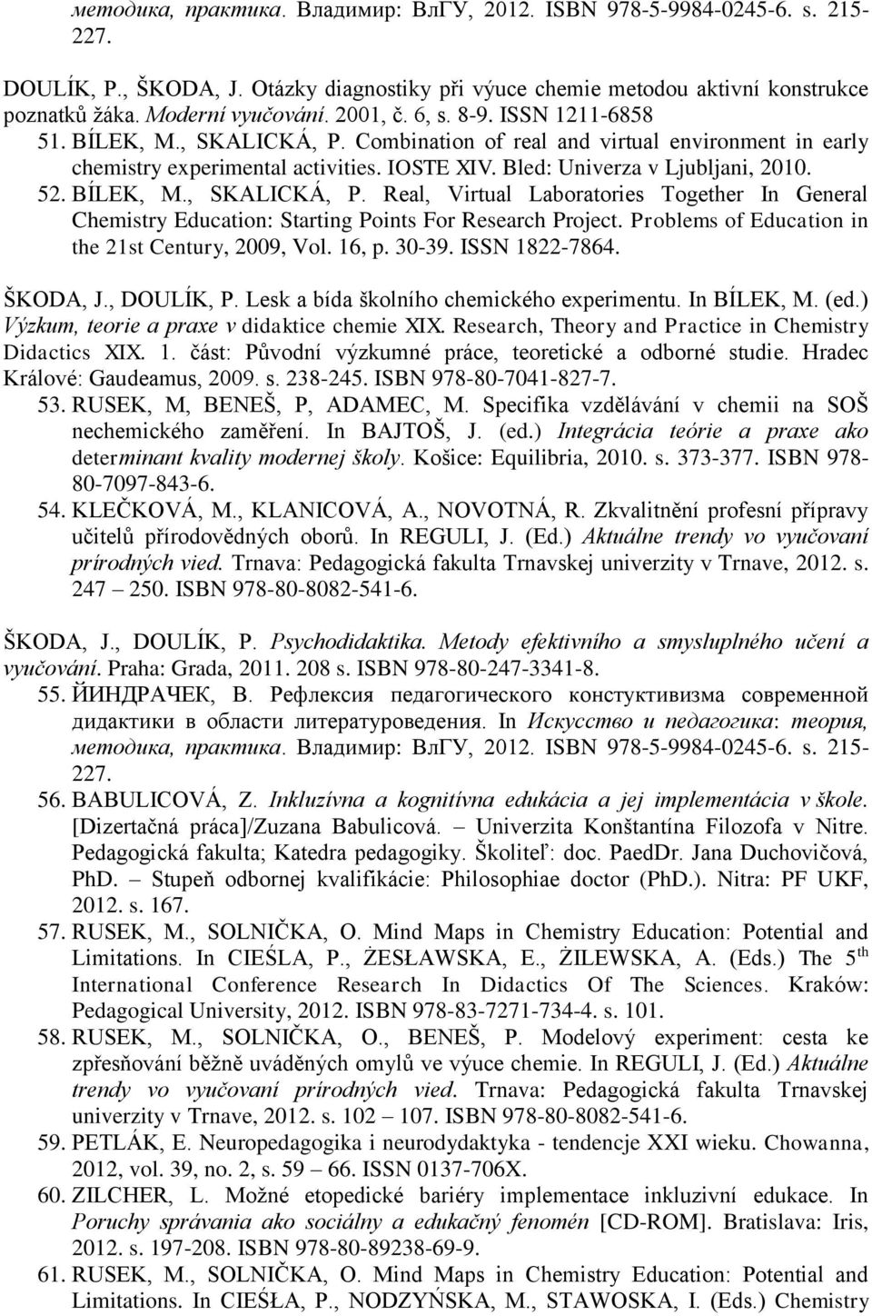 BÍLEK, M., SKALICKÁ, P. Real, Virtual Laboratories Together In General ŠKODA, J., DOULÍK, P. Lesk a bída školního chemického experimentu. In BÍLEK, M. (ed.