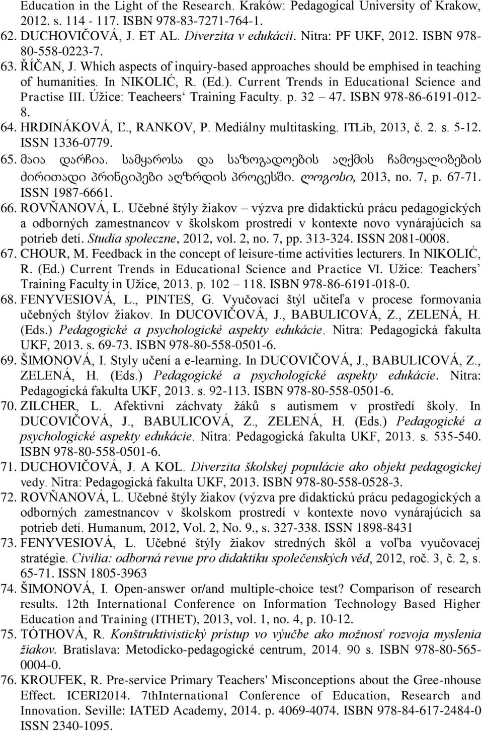 Current Trends in Educational Science and Practise III. Úžice: Teacheers Training Faculty. p. 32 47. ISBN 978-86-6191-012- 8. 64. HRDINÁKOVÁ, Ľ., RANKOV, P. Mediálny multitasking. ITLib, 2013, č. 2. s.