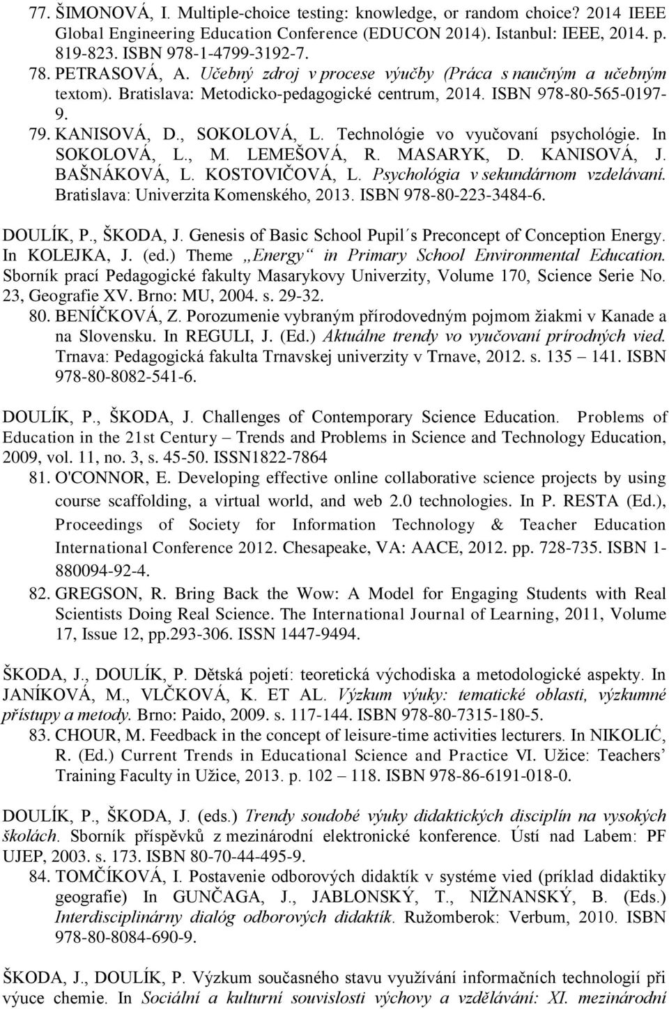 Technológie vo vyučovaní psychológie. In SOKOLOVÁ, L., M. LEMEŠOVÁ, R. MASARYK, D. KANISOVÁ, J. BAŠNÁKOVÁ, L. KOSTOVIČOVÁ, L. Psychológia v sekundárnom vzdelávaní.