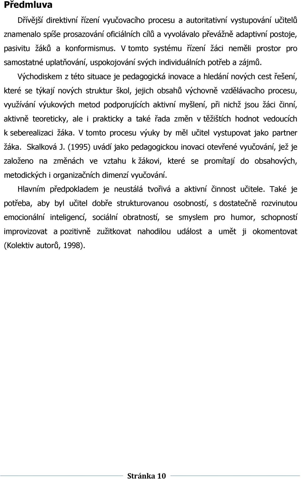 Východiskem z této situace je pedagogická inovace a hledání nových cest řešení, které se týkají nových struktur škol, jejich obsahŧ výchovně vzdělávacího procesu, vyuţívání výukových metod