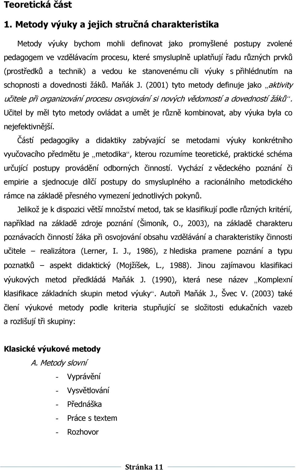 (prostředkŧ a technik) a vedou ke stanovenému cíli výuky s přihlédnutím na schopnosti a dovednosti ţákŧ. Maňák J.