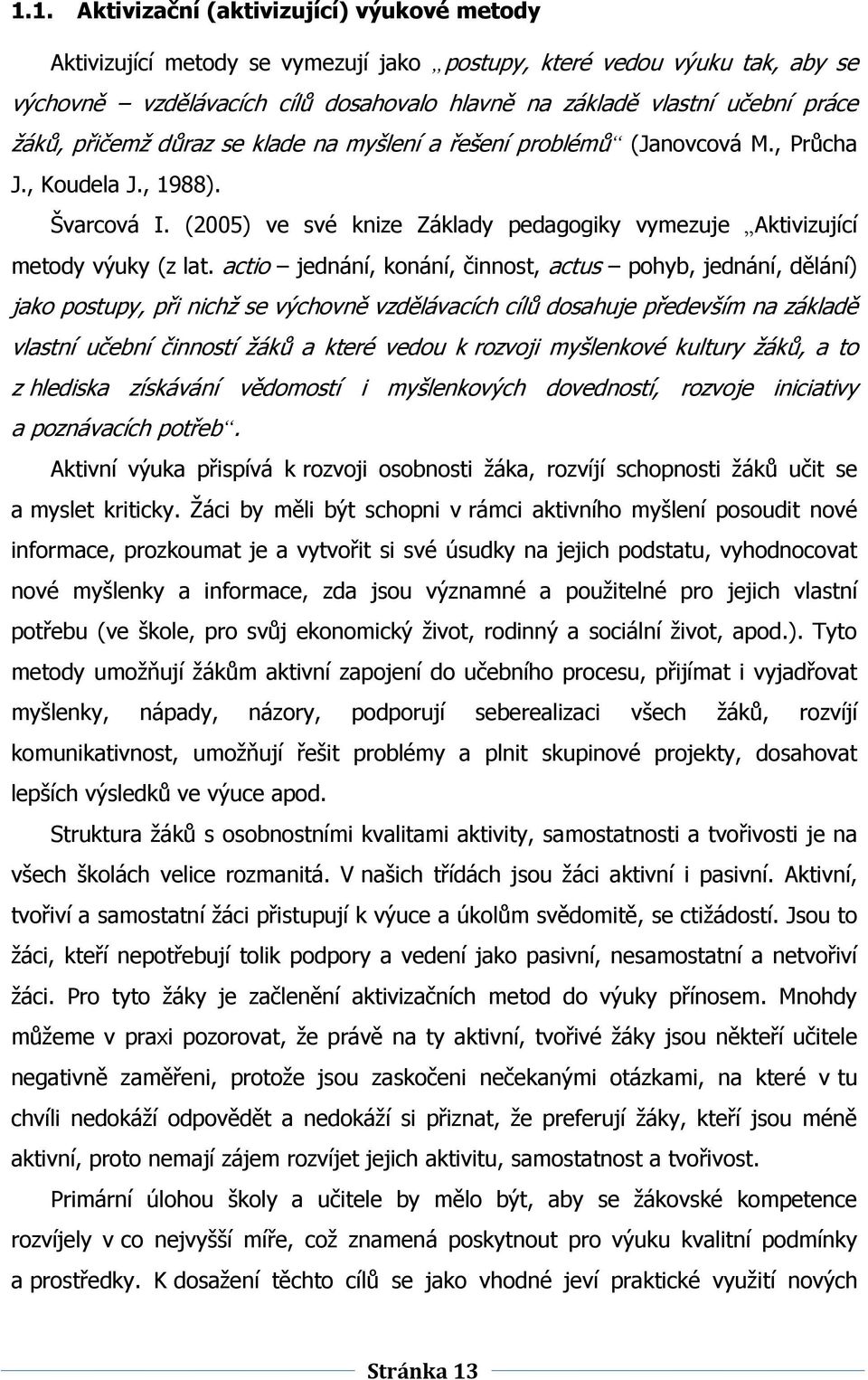 actio jednání, konání, činnost, actus pohyb, jednání, dělání) jako postupy, při nichţ se výchovně vzdělávacích cílŧ dosahuje především na základě vlastní učební činností ţákŧ a které vedou k rozvoji