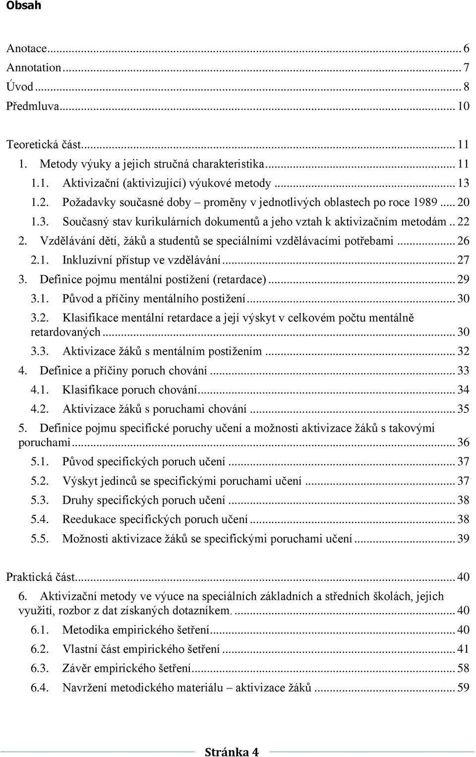 Vzdělávání dětí, žáků a studentů se speciálními vzdělávacími potřebami... 26 2.1. Inkluzívní přístup ve vzdělávání... 27 3. Definice pojmu mentální postižení (retardace)... 29 3.1. Původ a příčiny mentálního postižení.