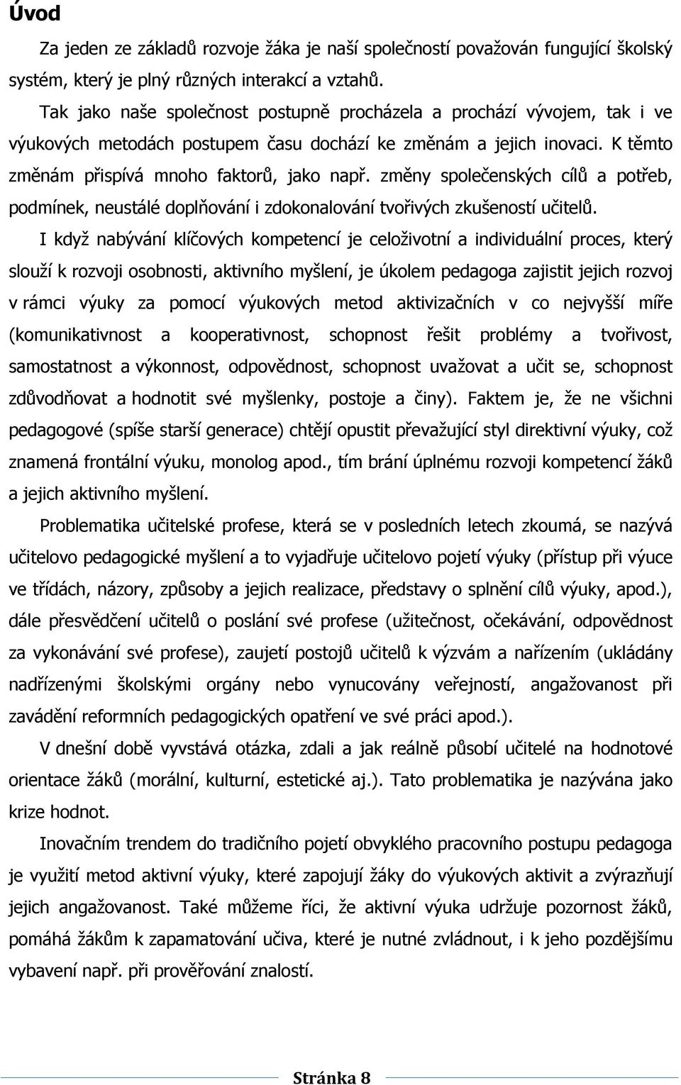 změny společenských cílŧ a potřeb, podmínek, neustálé doplňování i zdokonalování tvořivých zkušeností učitelŧ.