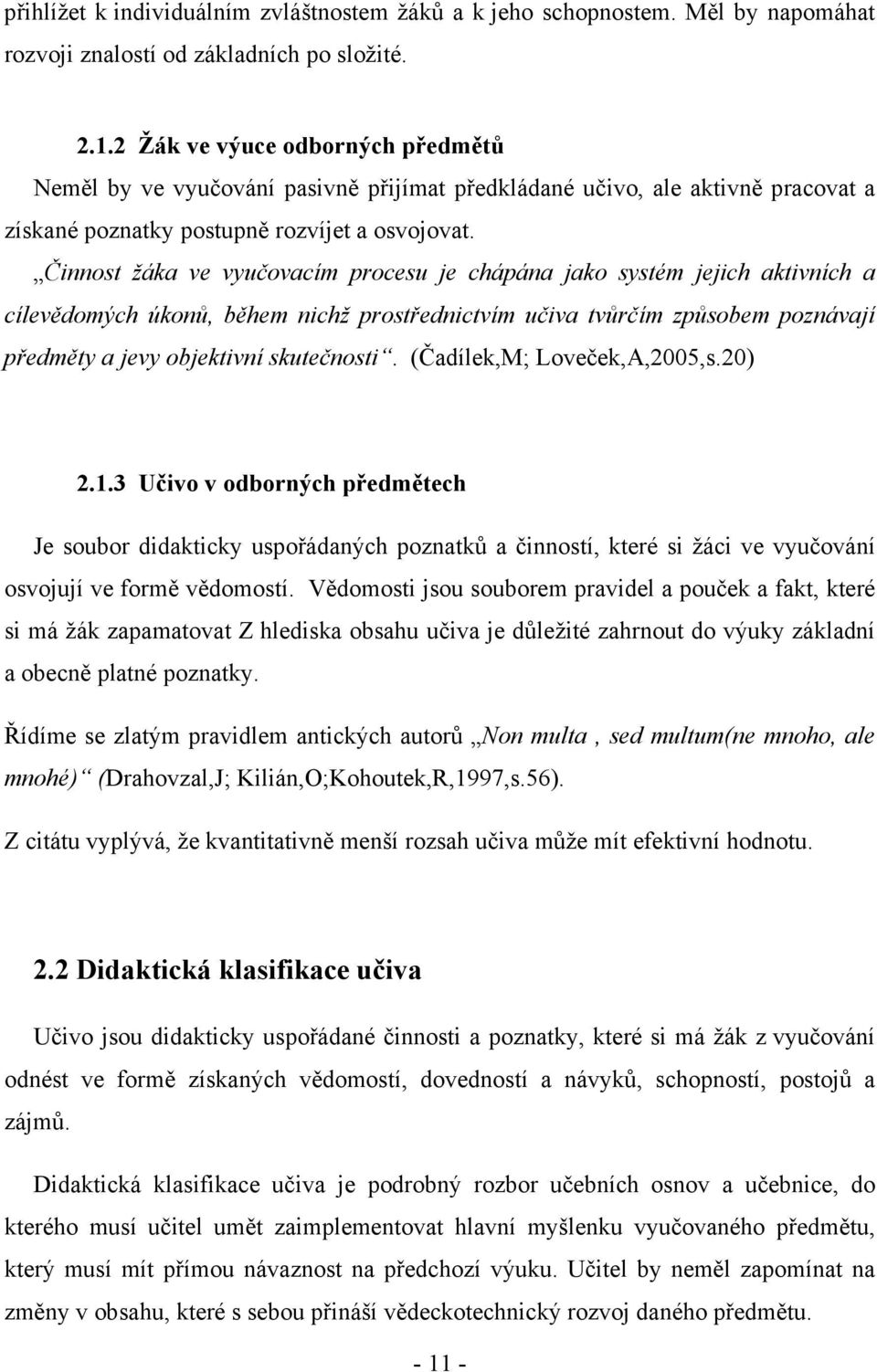 Činnost žáka ve vyučovacím procesu je chápána jako systém jejich aktivních a cílevědomých úkonů, během nichž prostřednictvím učiva tvůrčím způsobem poznávají předměty a jevy objektivní skutečnosti.