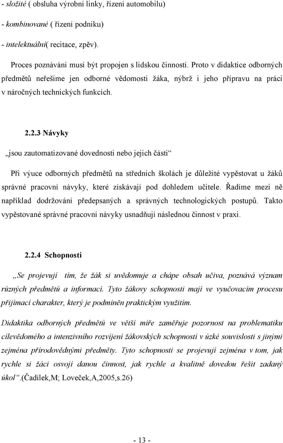 2.3 Návyky jsou zautomatizované dovednosti nebo jejich části Při výuce odborných předmětů na středních školách je důležité vypěstovat u žáků správné pracovní návyky, které získávají pod dohledem