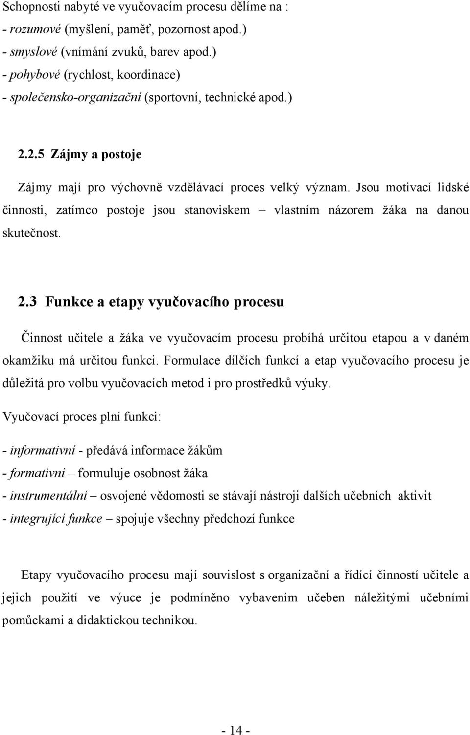 Jsou motivací lidské činnosti, zatímco postoje jsou stanoviskem vlastním názorem žáka na danou skutečnost. 2.