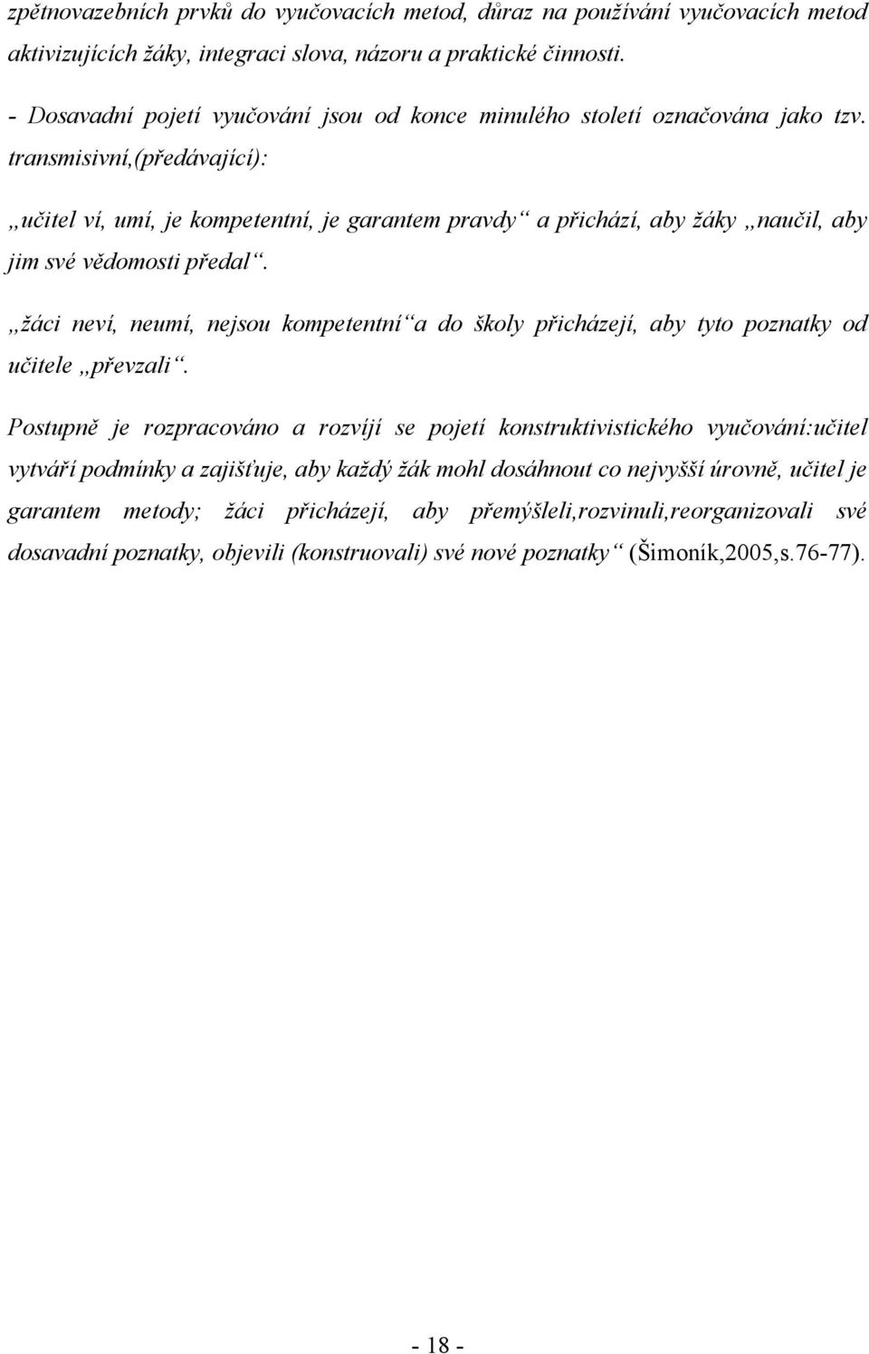 transmisivní,(předávající): učitel ví, umí, je kompetentní, je garantem pravdy a přichází, aby žáky naučil, aby jim své vědomosti předal.