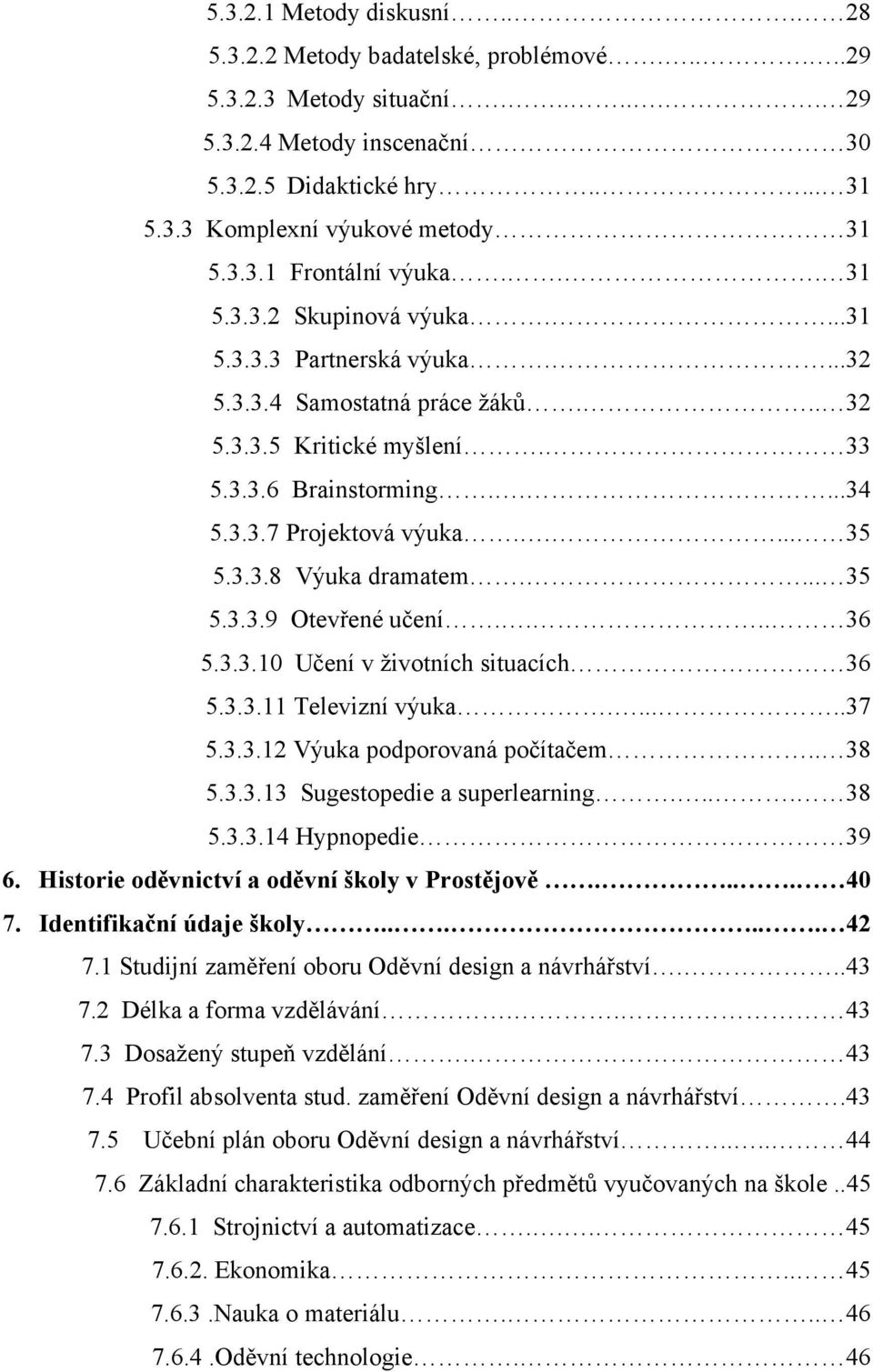 .... 35 5.3.3.8 Výuka dramatem.... 35 5.3.3.9 Otevřené učení.... 36 5.3.3.10 Učení v životních situacích 36 5.3.3.11 Televizní výuka......37 5.3.3.12 Výuka podporovaná počítačem.. 38 5.3.3.13 Sugestopedie a superlearning.