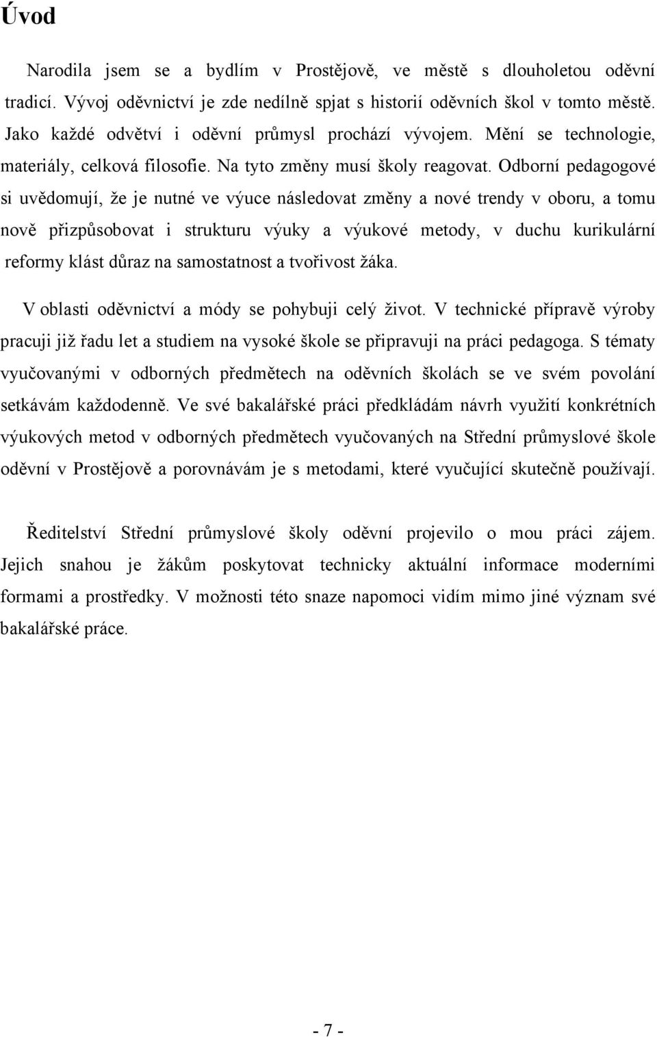 Odborní pedagogové si uvědomují, že je nutné ve výuce následovat změny a nové trendy v oboru, a tomu nově přizpůsobovat i strukturu výuky a výukové metody, v duchu kurikulární reformy klást důraz na