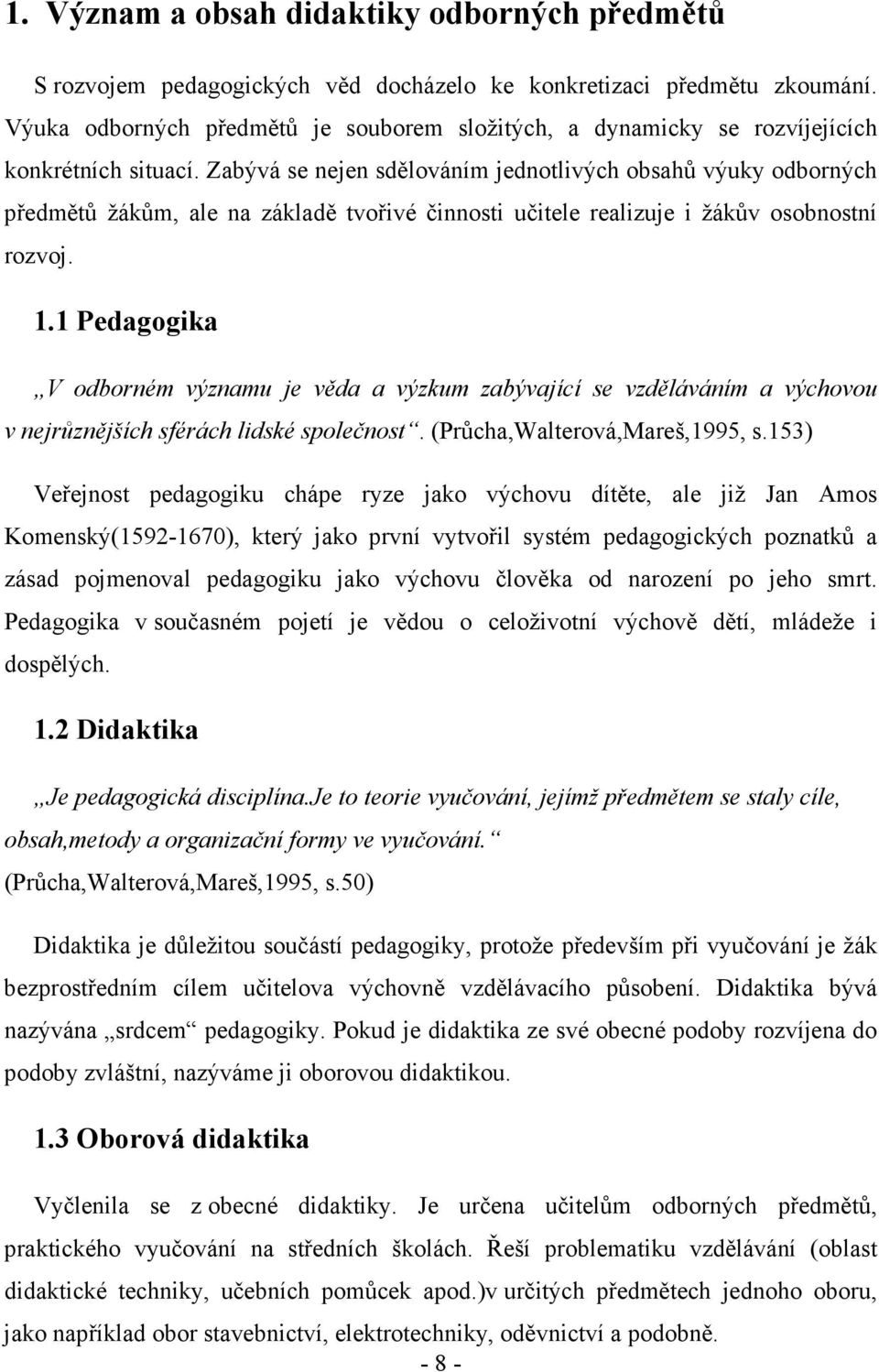 Zabývá se nejen sdělováním jednotlivých obsahů výuky odborných předmětů žákům, ale na základě tvořivé činnosti učitele realizuje i žákův osobnostní rozvoj. 1.