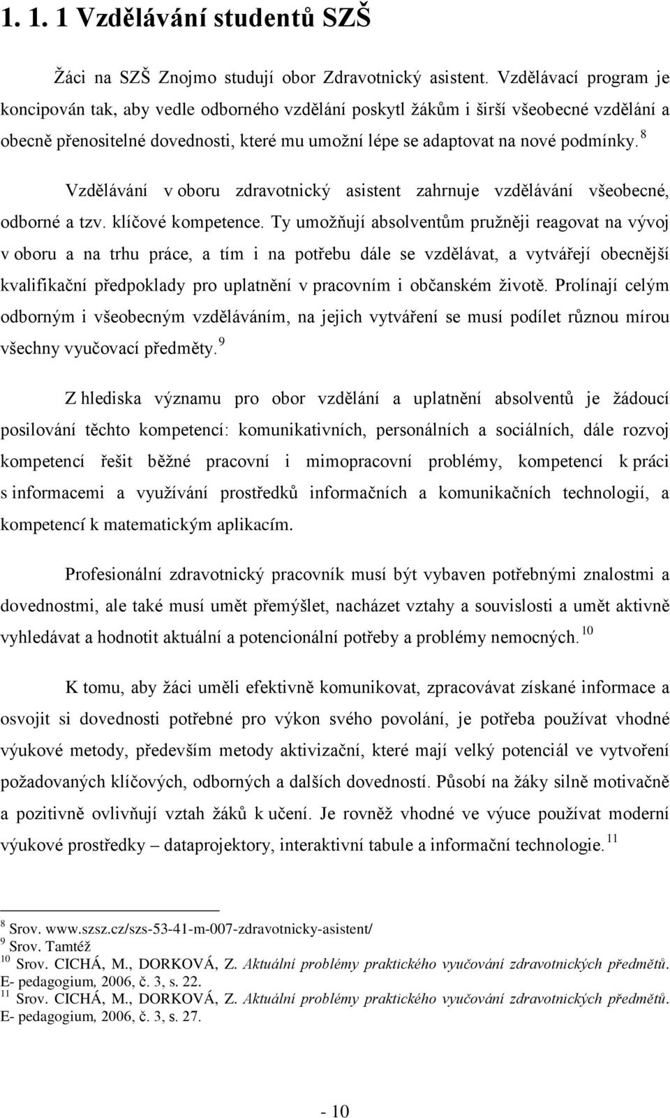 8 Vzdělávání v oboru zdravotnický asistent zahrnuje vzdělávání všeobecné, odborné a tzv. klíčové kompetence.