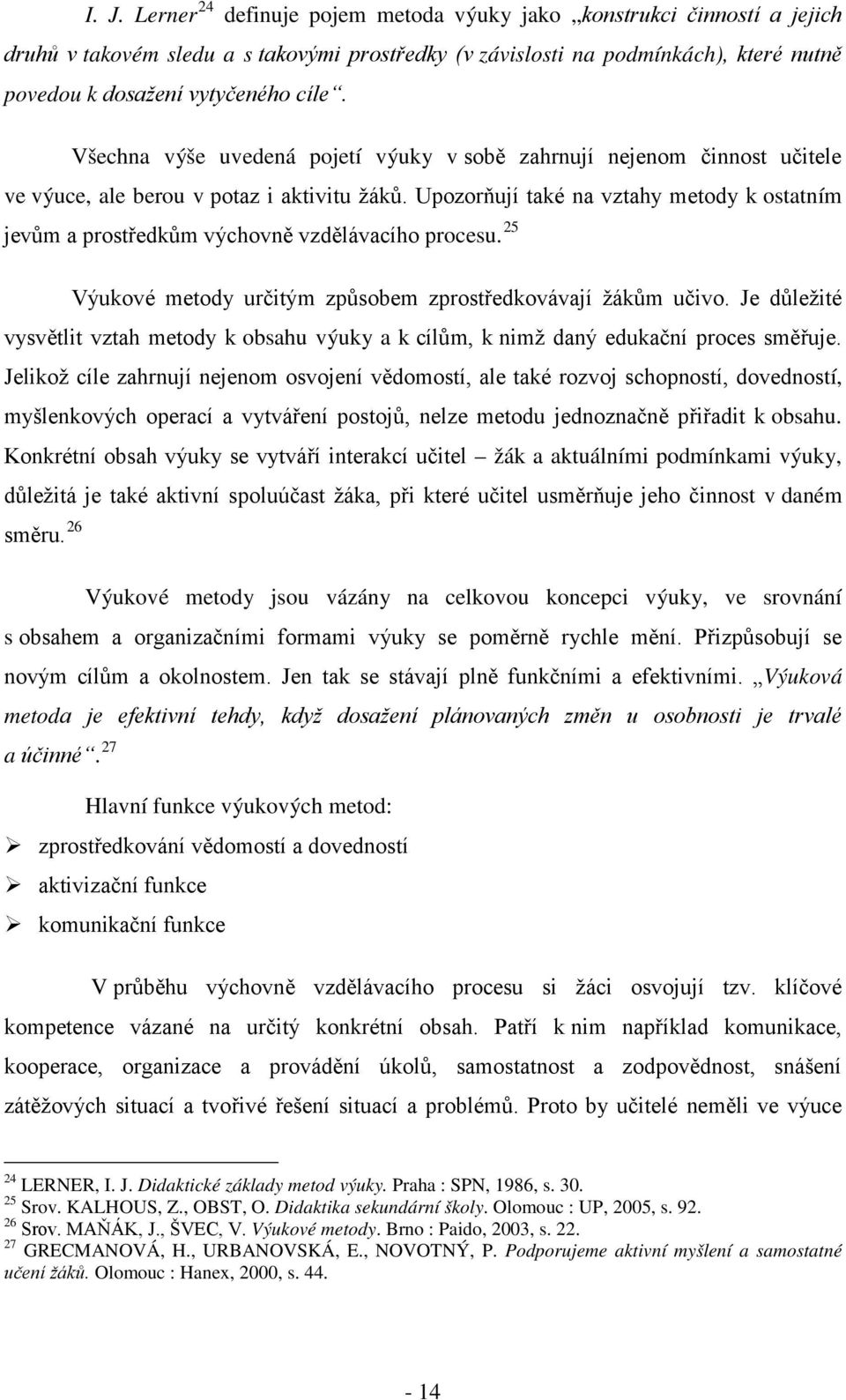 Upozorňují také na vztahy metody k ostatním jevům a prostředkům výchovně vzdělávacího procesu. Výukové metody určitým způsobem zprostředkovávají žákům učivo.