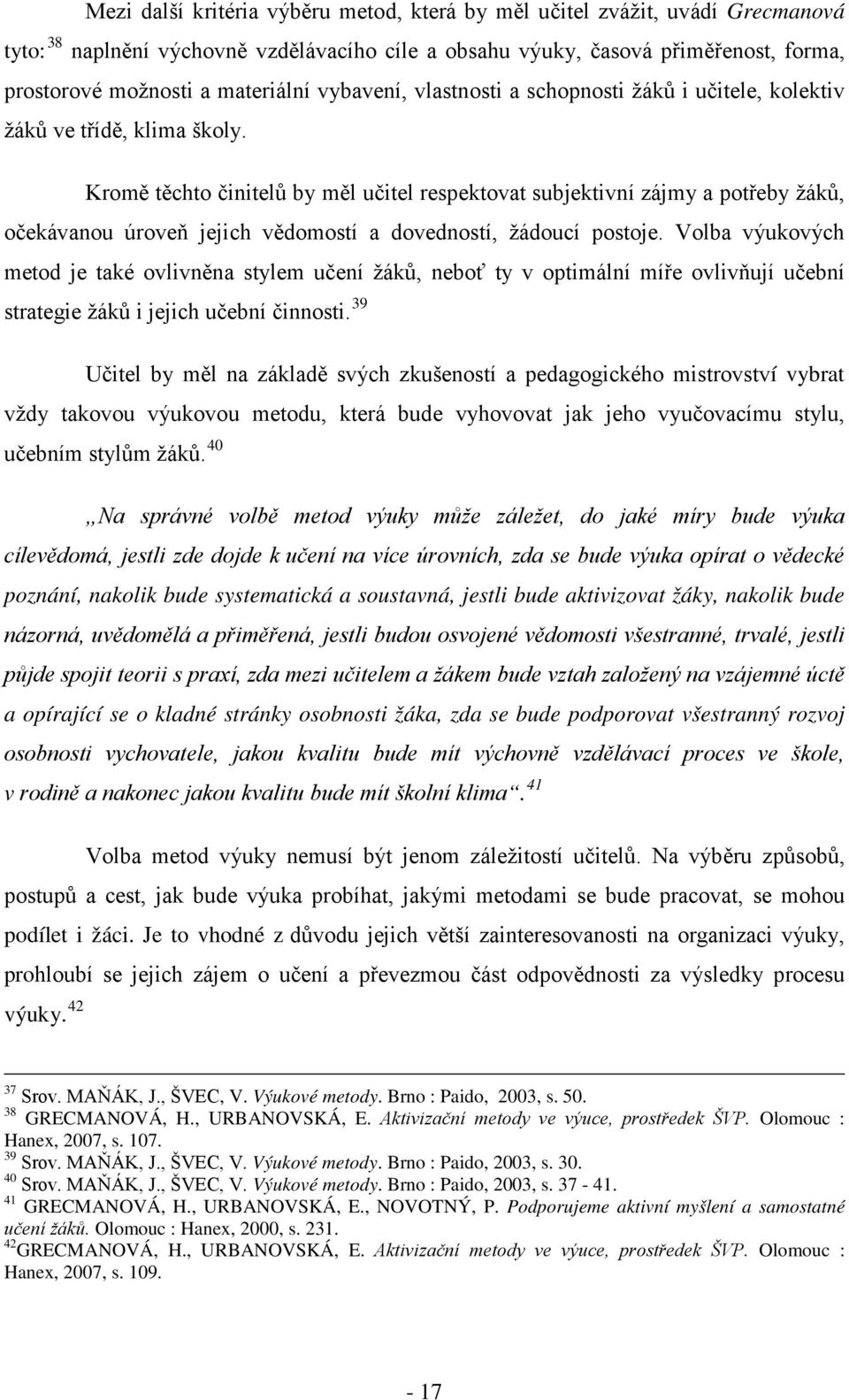 Kromě těchto činitelů by měl učitel respektovat subjektivní zájmy a potřeby žáků, očekávanou úroveň jejich vědomostí a dovedností, žádoucí postoje.