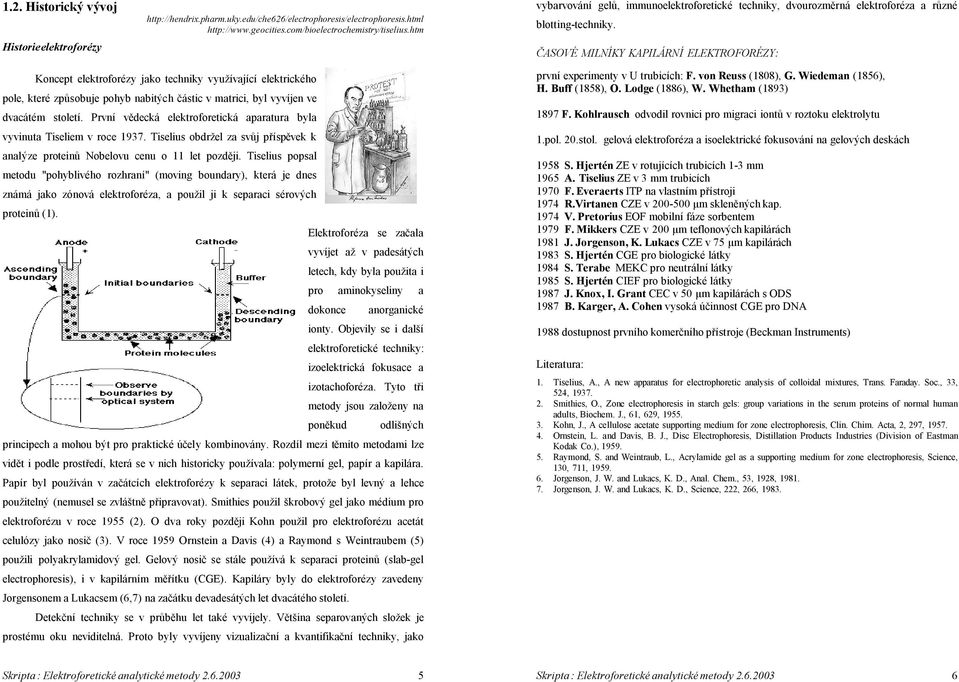 ČASOVÉ MILNÍKY KAPILÁRNÍ ELEKTROFORÉZY: Koncept elektroforézy jako techniky využívající elektrického pole, které způsobuje pohyb nabitých částic v matrici, byl vyvíjen ve dvacátém století.