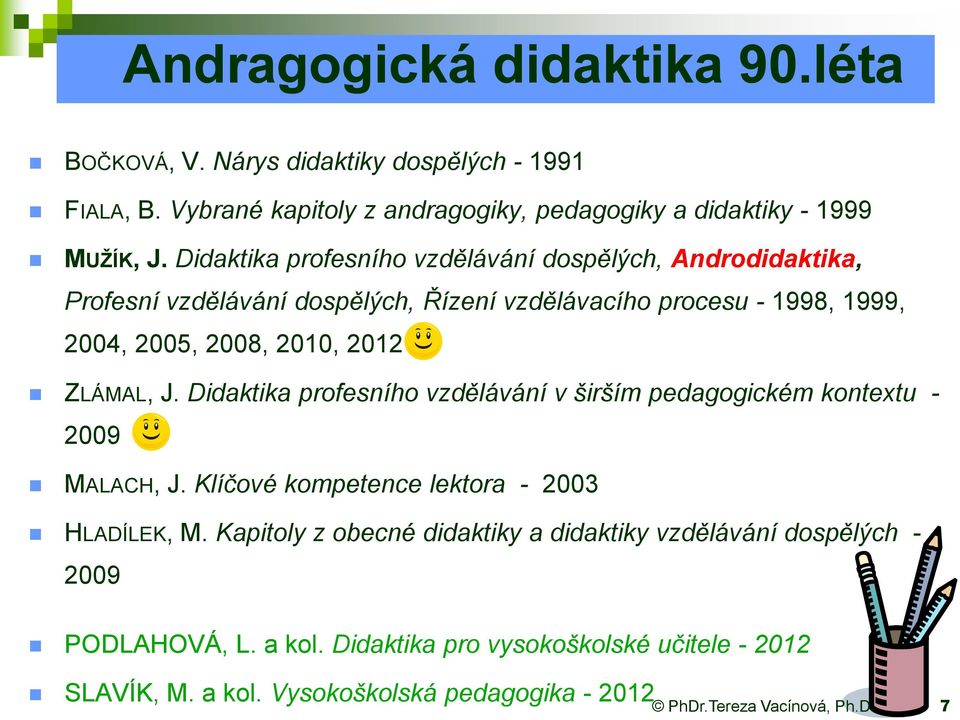 ZLÁMAL, J. Didaktika profesního vzdělávání v širším pedagogickém kontextu - 2009 MALACH, J. Klíčové kompetence lektora - 2003 HLADÍLEK, M.