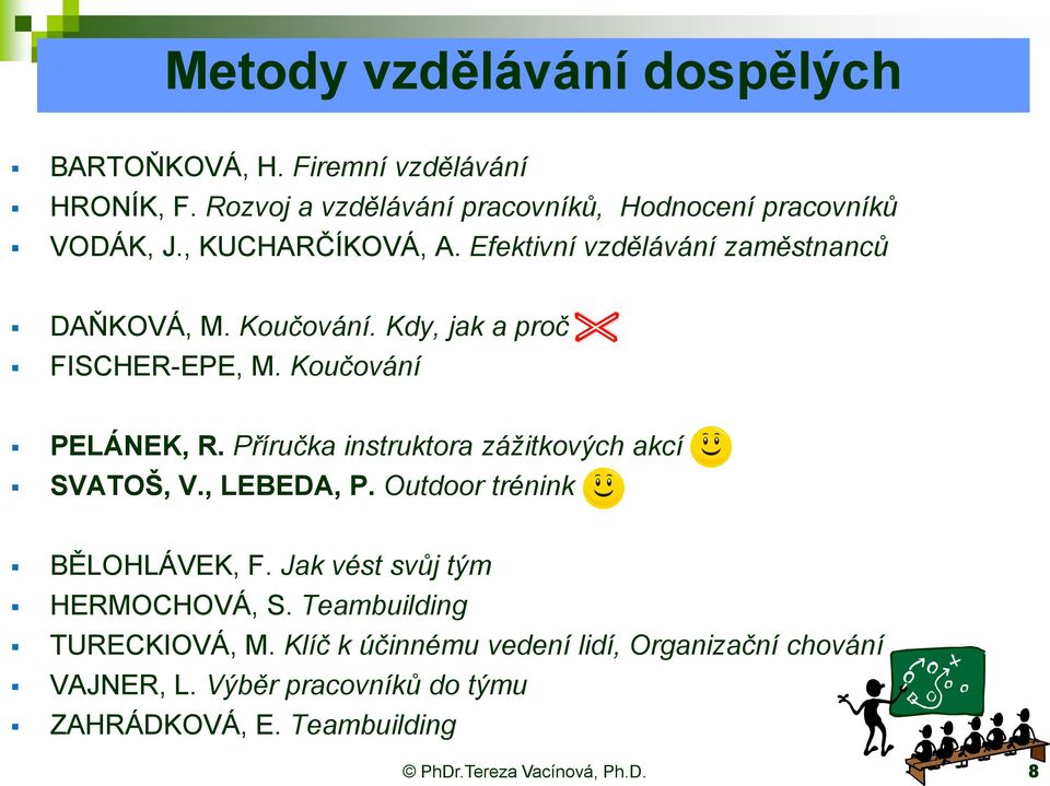 Koučování. Kdy, jak a proč FISCHER-EPE, M. Koučování PELÁNEK, R. Příručka instruktora zážitkových akcí SVATOŠ, V., LEBEDA, P.