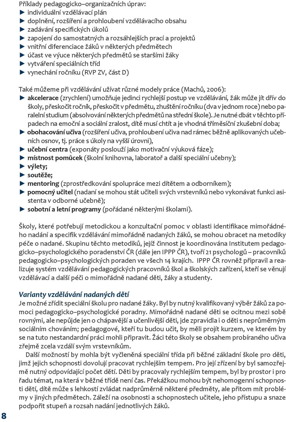 užívat různé modely práce (Machů, 2006): akcelerace (zrychlení) umožňuje jedinci rychlejší postup ve vzdělávání, žák může jít dřív do školy, přeskočit ročník, přeskočit v předmětu, zhuštění ročníku