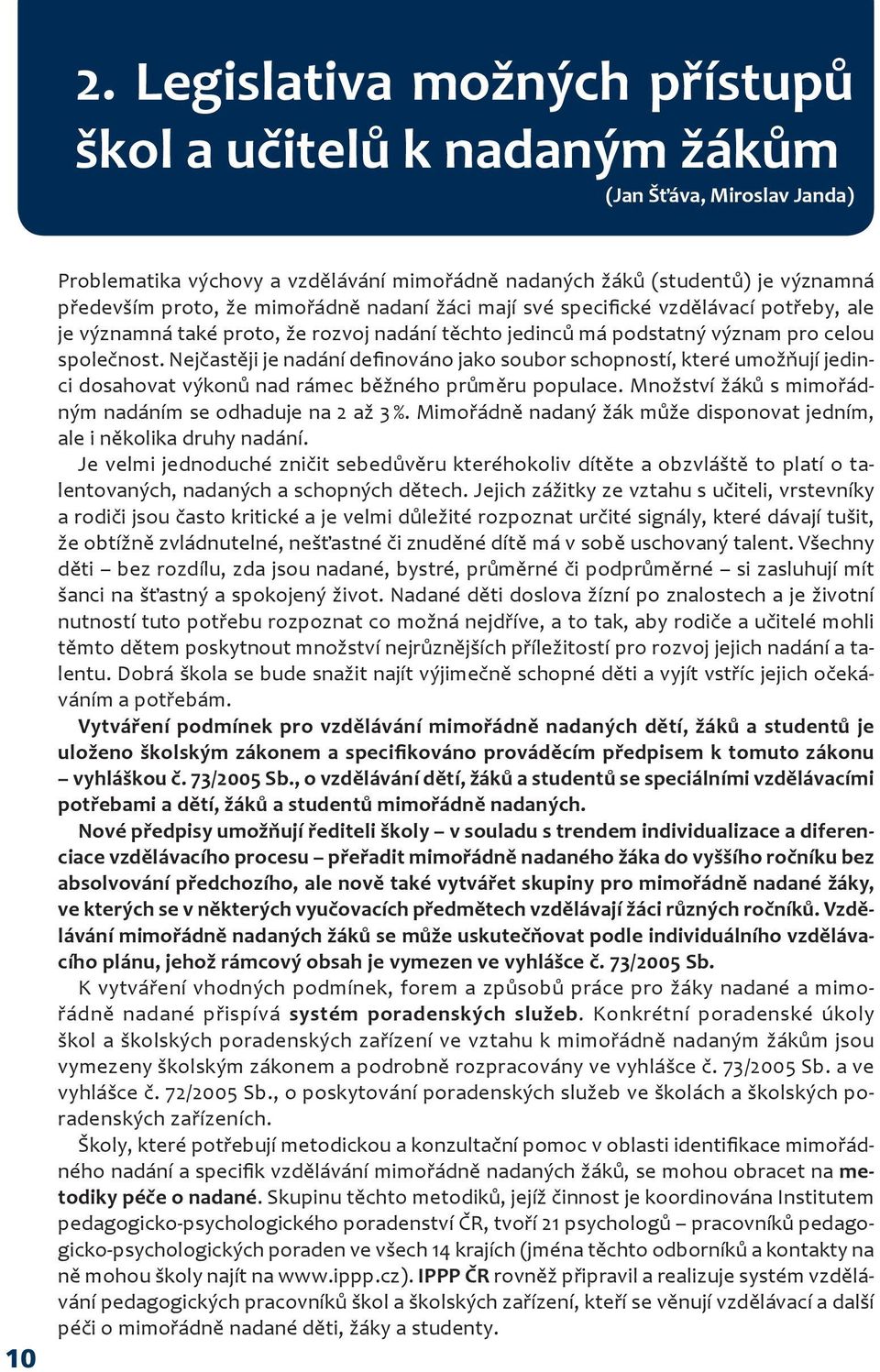 Nejčastěji je nadání definováno jako soubor schopností, které umožňují jedinci dosahovat výkonů nad rámec běžného průměru populace. Množství žáků s mimořádným nadáním se odhaduje na 2 až 3 %.