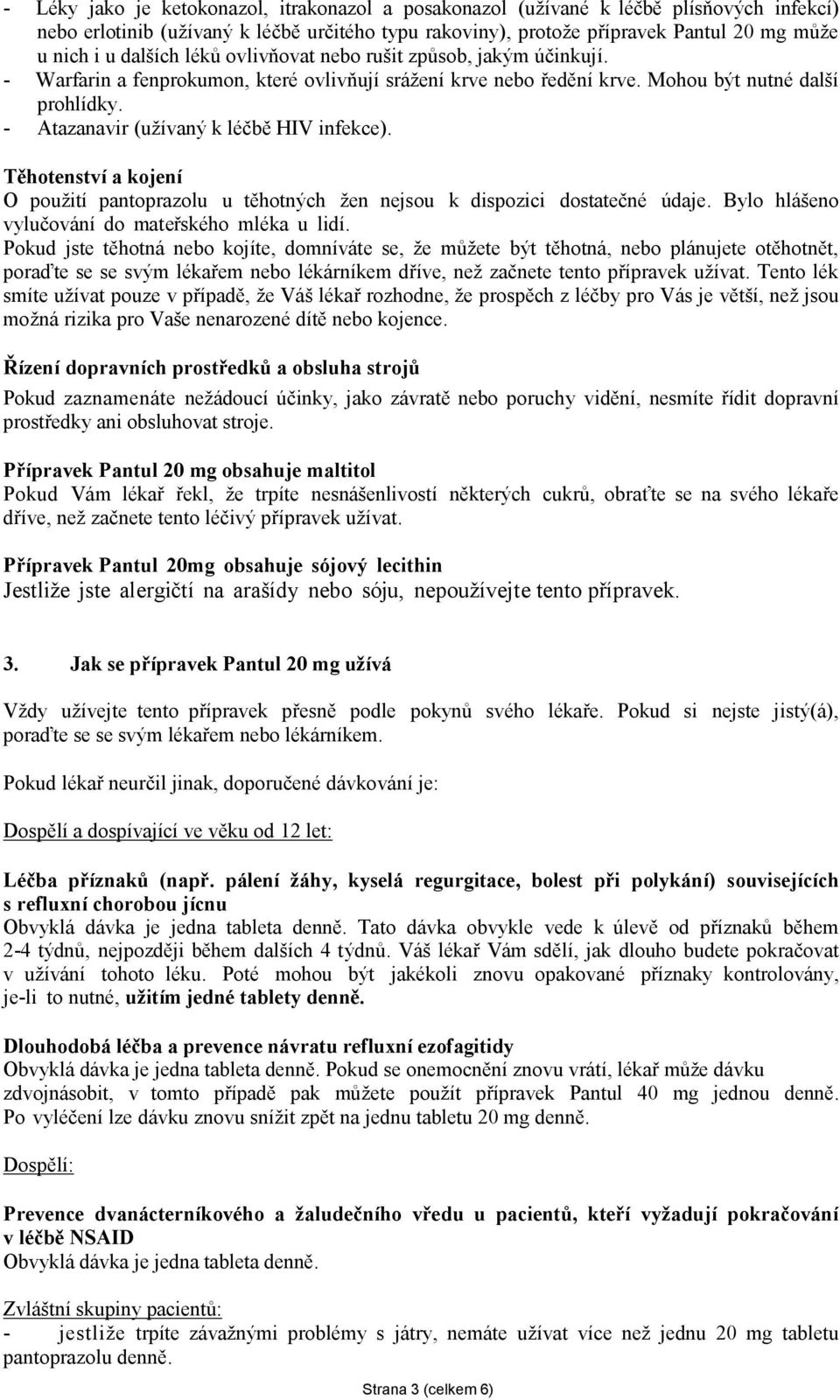 - Atazanavir (užívaný k léčbě HIV infekce). Těhotenství a kojení O použití pantoprazolu u těhotných žen nejsou k dispozici dostatečné údaje. Bylo hlášeno vylučování do mateřského mléka u lidí.