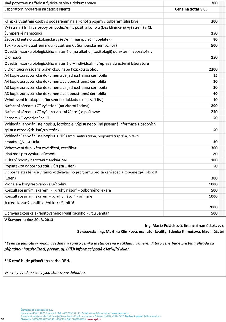 vyšetření moči (vyšetřuje CL Šumperské nemocnice) 500 Odeslání vzorku biologického materiálu (na alkohol, toxikologii) do externí laboratoře v Olomouci 150 Odeslání vzorku biologického materiálu