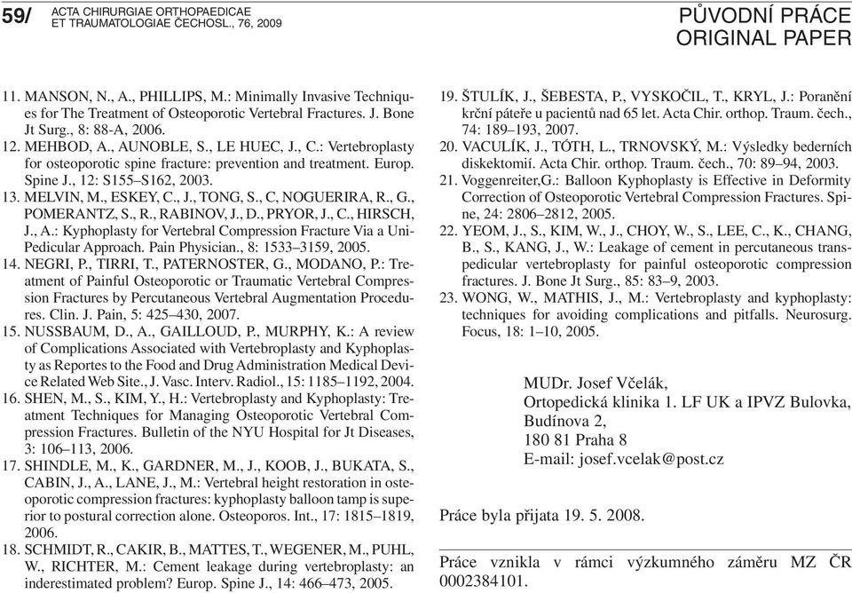 , D., PRYOR, J., C., HIRSCH, J., A.: Kyphoplasty for Vertebral Compression Fracture Via a Uni- Pedicular Approach. Pain Physician., 8: 1533 3159, 2005. 14. NEGRI, P., TIRRI, T., PATERNOSTER, G.