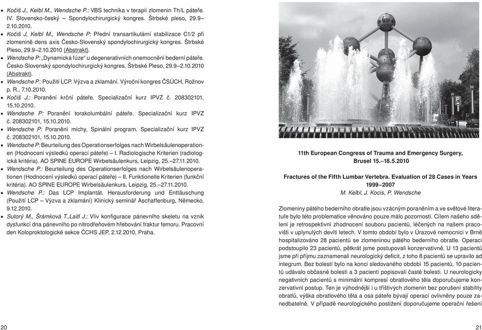 Wendsche P: Dynamická fúze u degenerativních onemocnění bederní páteře. Česko-Slovenský spondylochirurgický kongres. Štrbské Pleso, 29.9 2.10.2010 (Abstrakt). Wendsche P.: Použití LCP.