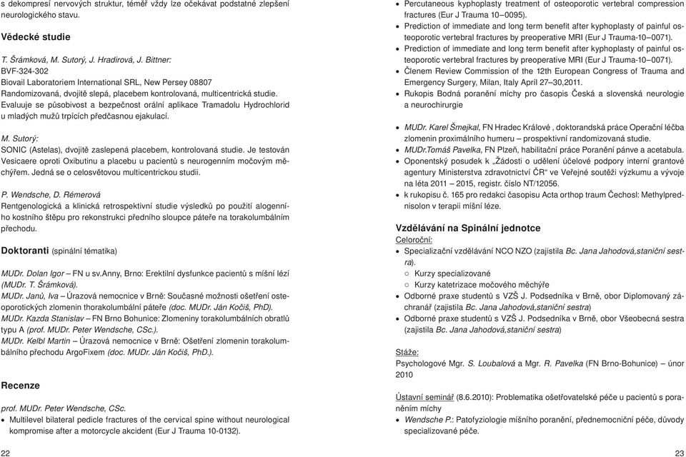 Evaluuje se působivost a bezpečnost orální aplikace Tramadolu Hydrochlorid u mladých mužů trpících předčasnou ejakulací. M. Sutorý: SONIC (Astelas), dvojitě zaslepená placebem, kontrolovaná studie.