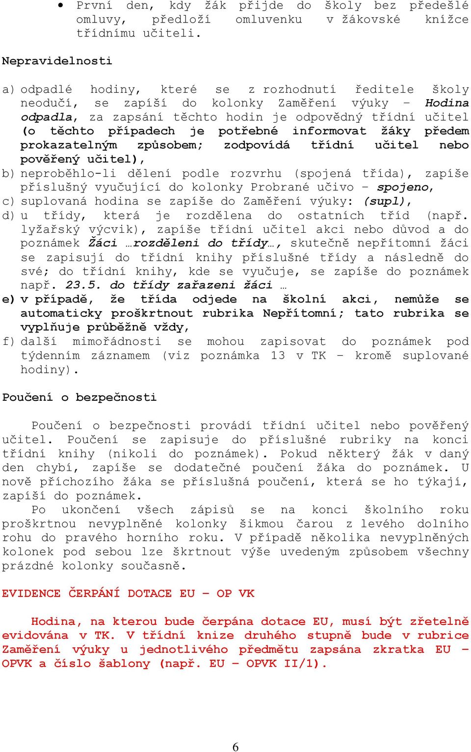 informovat ţáky předem prokazatelným způsobem; zodpovídá třídní učitel nebo pověřený učitel), b) neproběhlo-li dělení podle rozvrhu (spojená třída), zapíše příslušný vyučující do kolonky Probrané